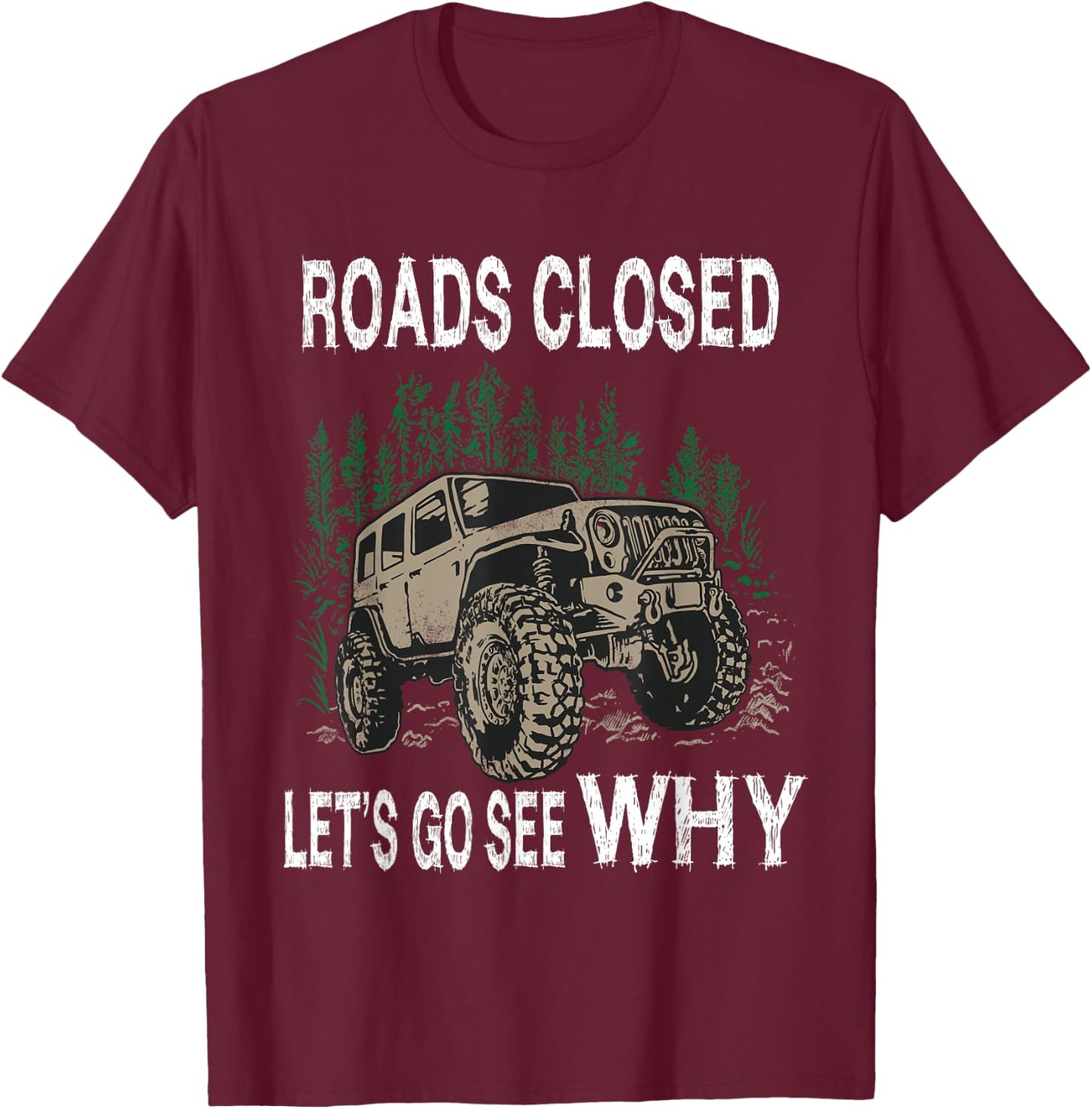 Funny Offroad Truck 4x4 Roads Closed Let's Go See Why Design T-Shirt - T-Shirt | Maroon