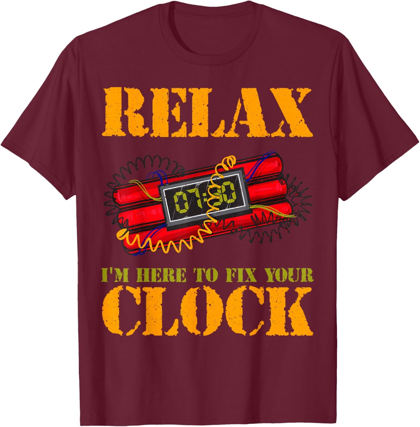 Relax I'm Here To Fix Your Clock | Funny Bomb Squad T-Shirt - T-Shirt | Maroon