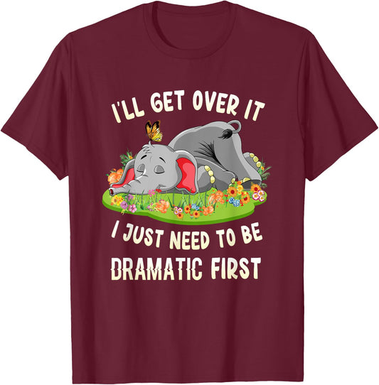 I'll Get Over It I Just Need To Be Dramatic First Elephant T-Shirt - T-Shirt | Maroon