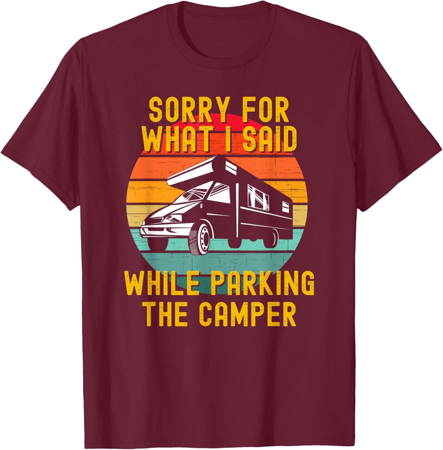 Sorry For What I Said While Parking The Camper T-Shirt - T-Shirt | Maroon