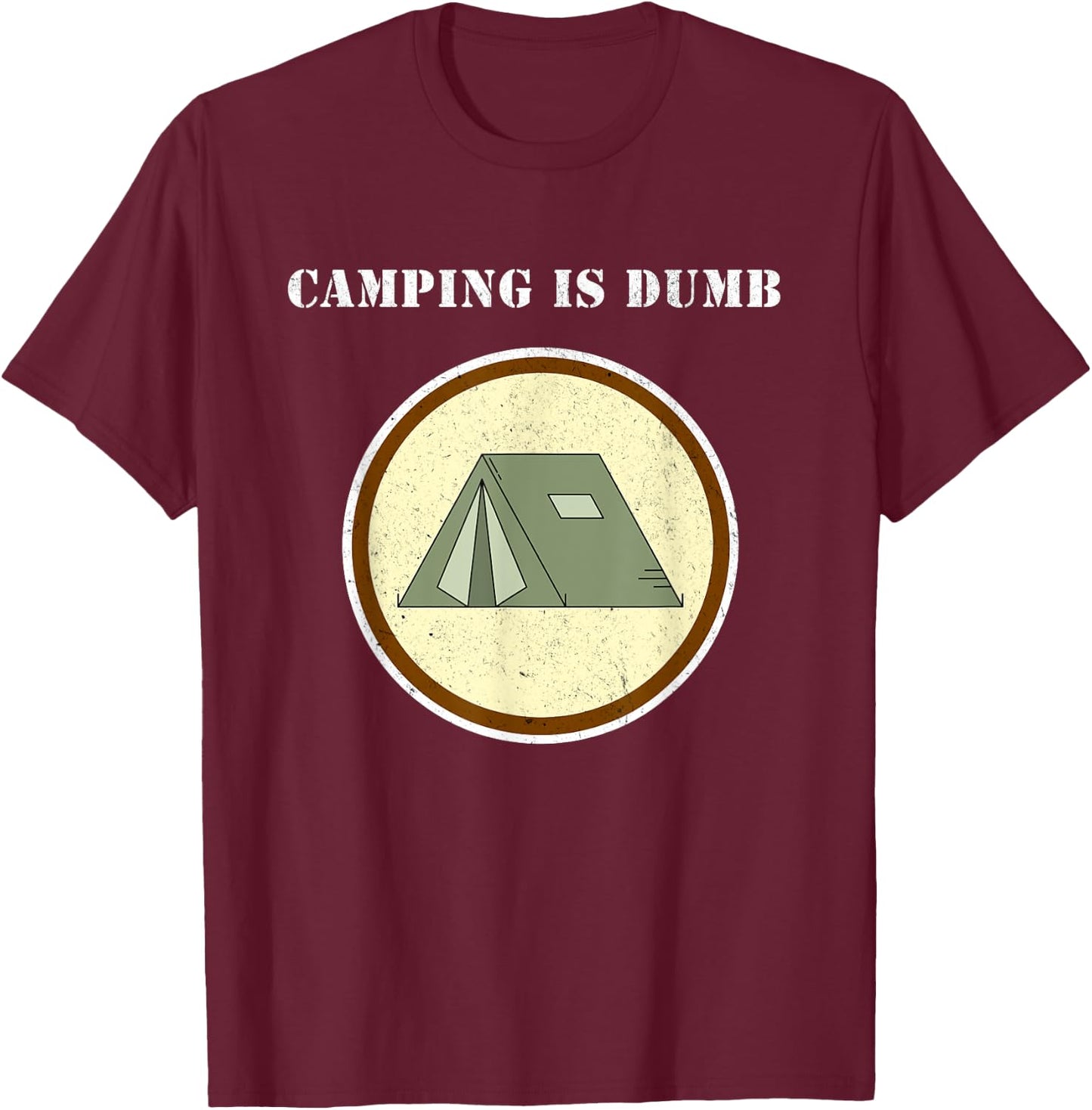 Camping is Dumb - I hate Camping - Funny Unhappy Camper Gift T-Shirt - T-Shirt | Maroon