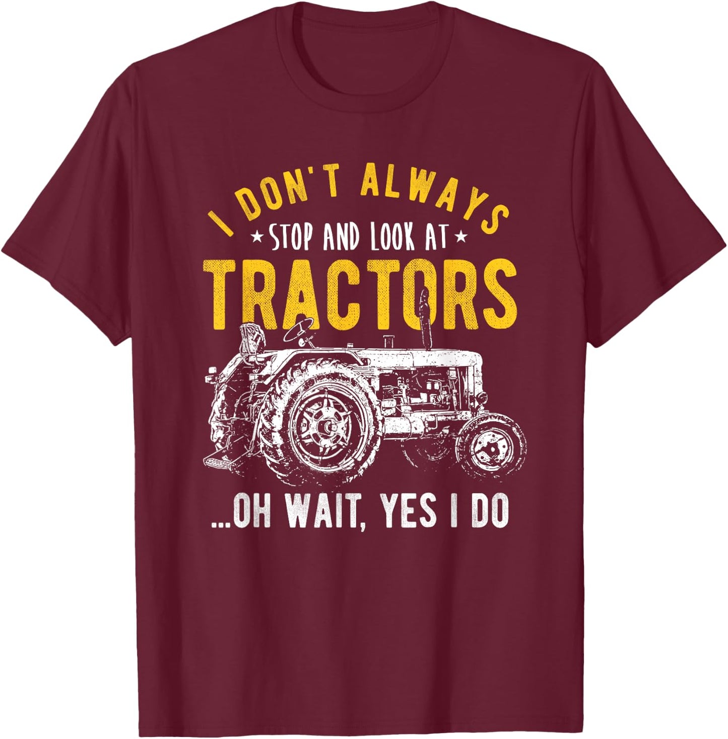 I Don't Always Stop Look At Tractors - Tractor T-Shirt - T-Shirt | Maroon