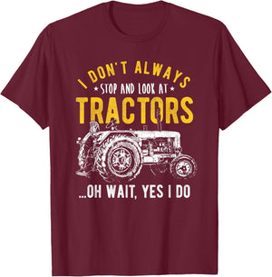 I Don't Always Stop Look At Tractors - Tractor T-Shirt - T-Shirt | Maroon