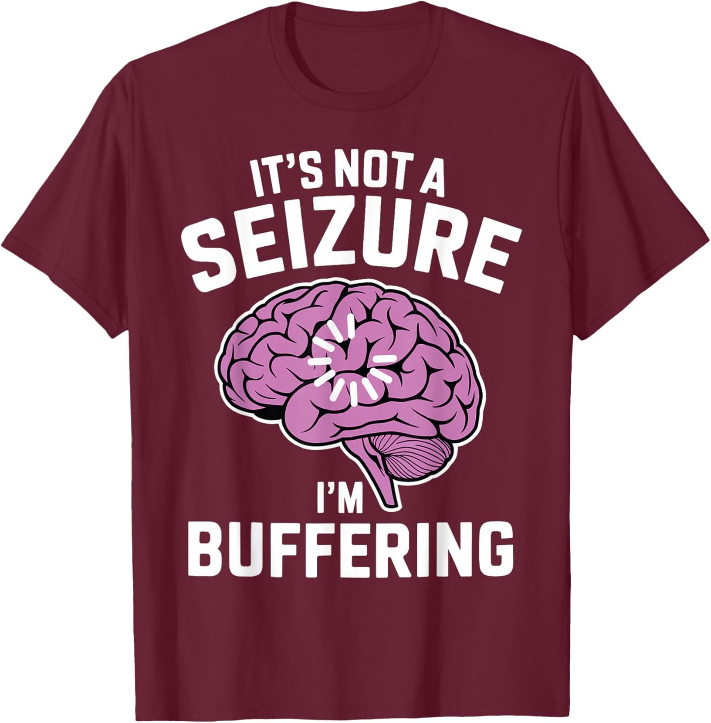 It's Not A Seizure I'm Buffering Epilepsy Awareness T-Shirt - T-Shirt | Maroon