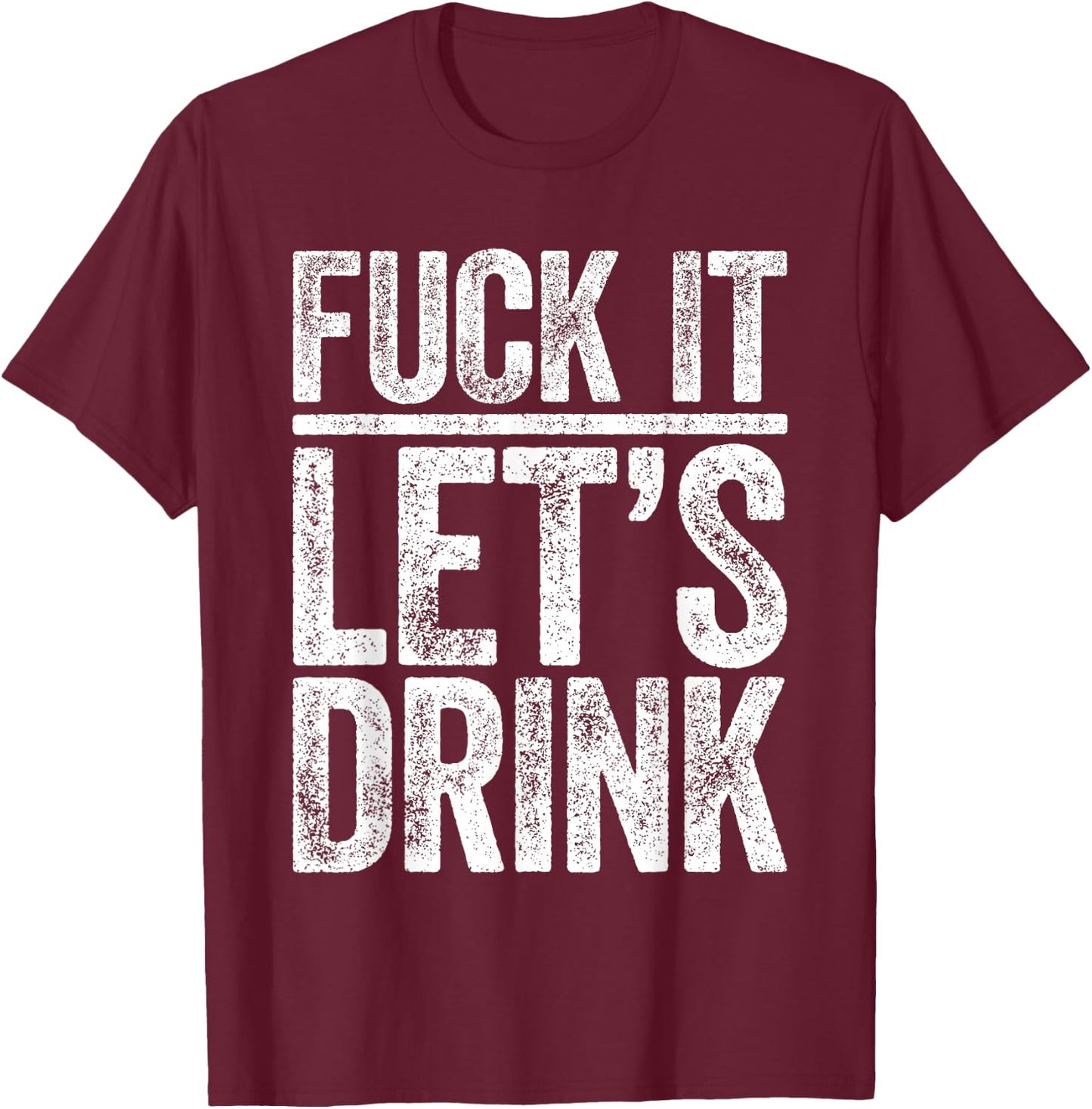 Fuck It Let's Drink Shirt Funny Men Women Drinking T-Shirt - T-Shirt | Maroon