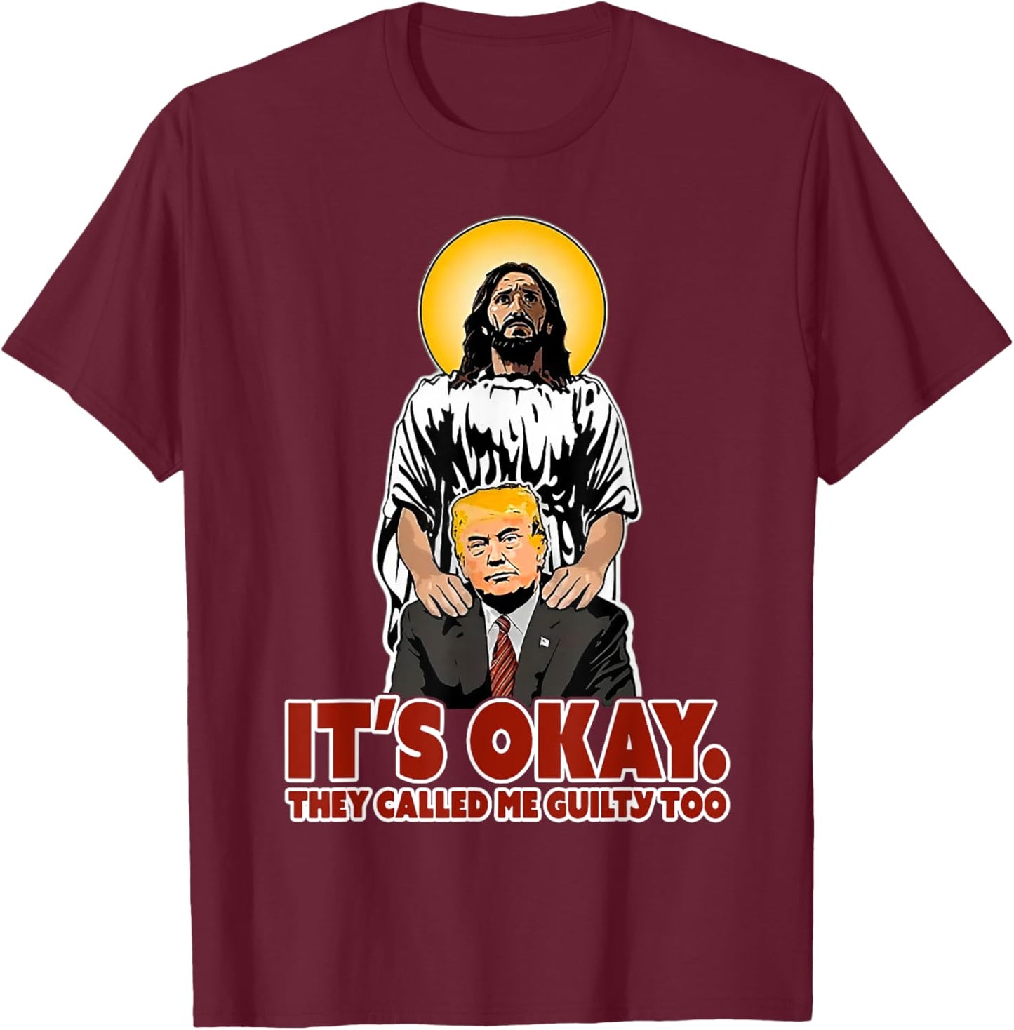 It's Okay They Called Me Guilty Too Funny Jesus Trump T-Shirt - T-Shirt | Maroon