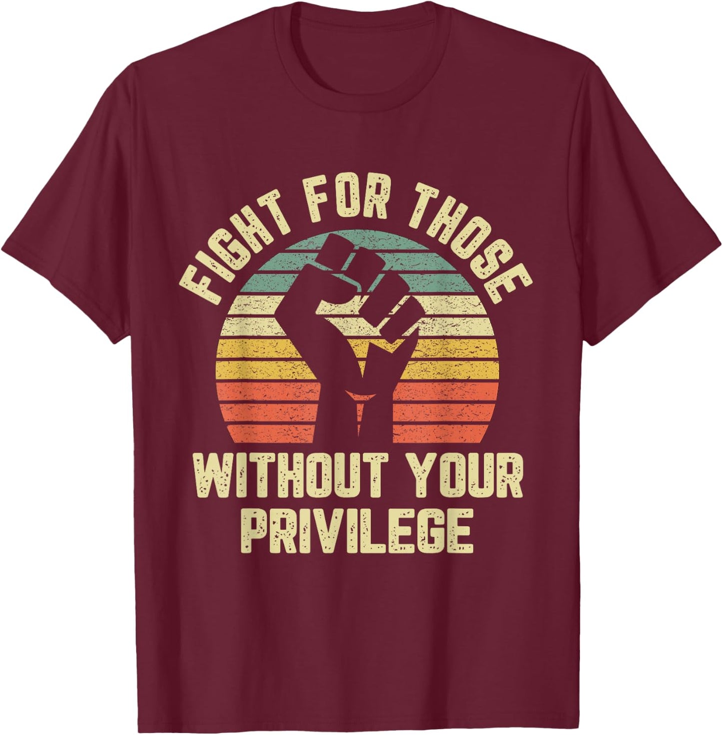 Fight for Those Without Your Privilege Shirt Civil Rights T-Shirt - T-Shirt | Maroon