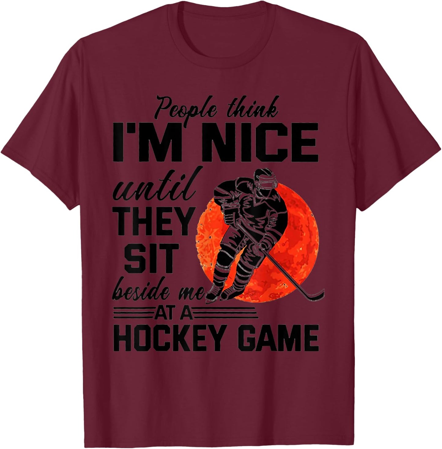 People Think I'm Nice Until They Sit Beside At Hockey Game T-Shirt - T-Shirt | Maroon