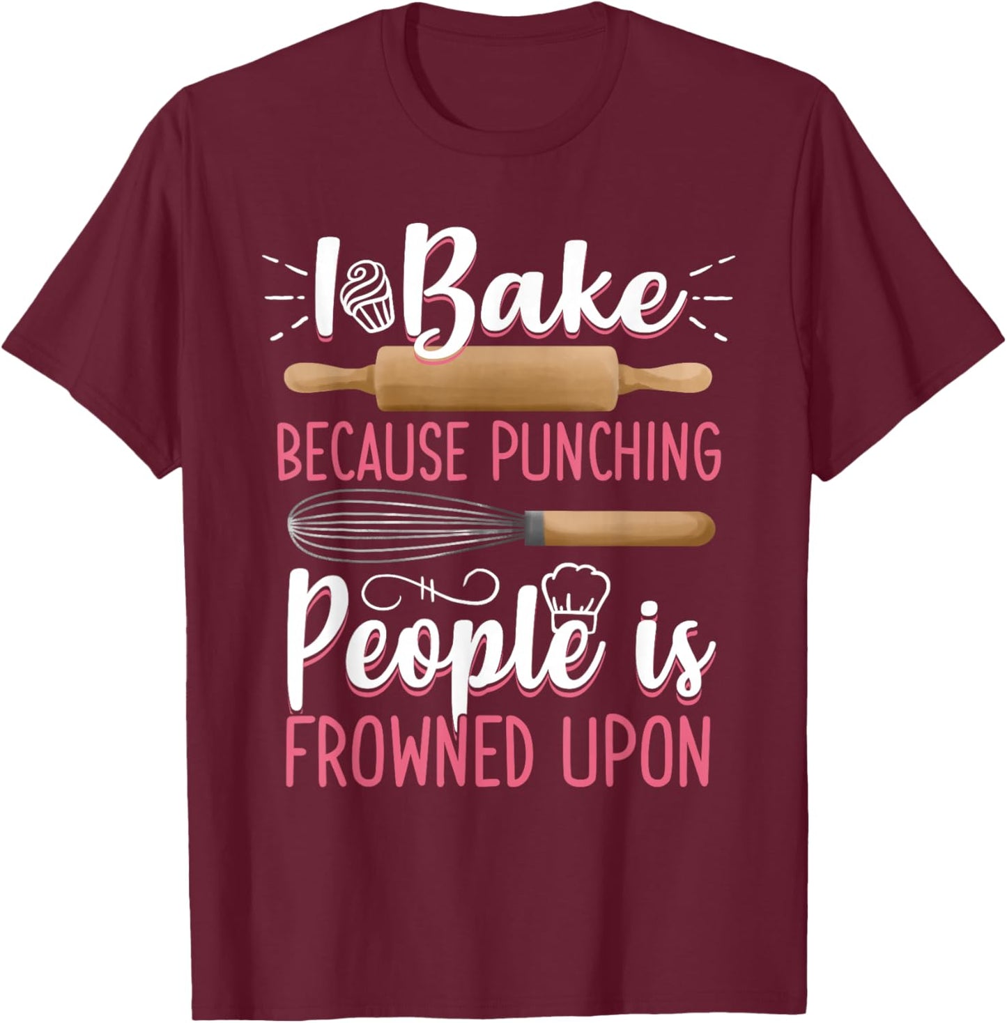 I Bake Because Punching People Is Frowned Upon Baking Baker T-Shirt - T-Shirt | Maroon