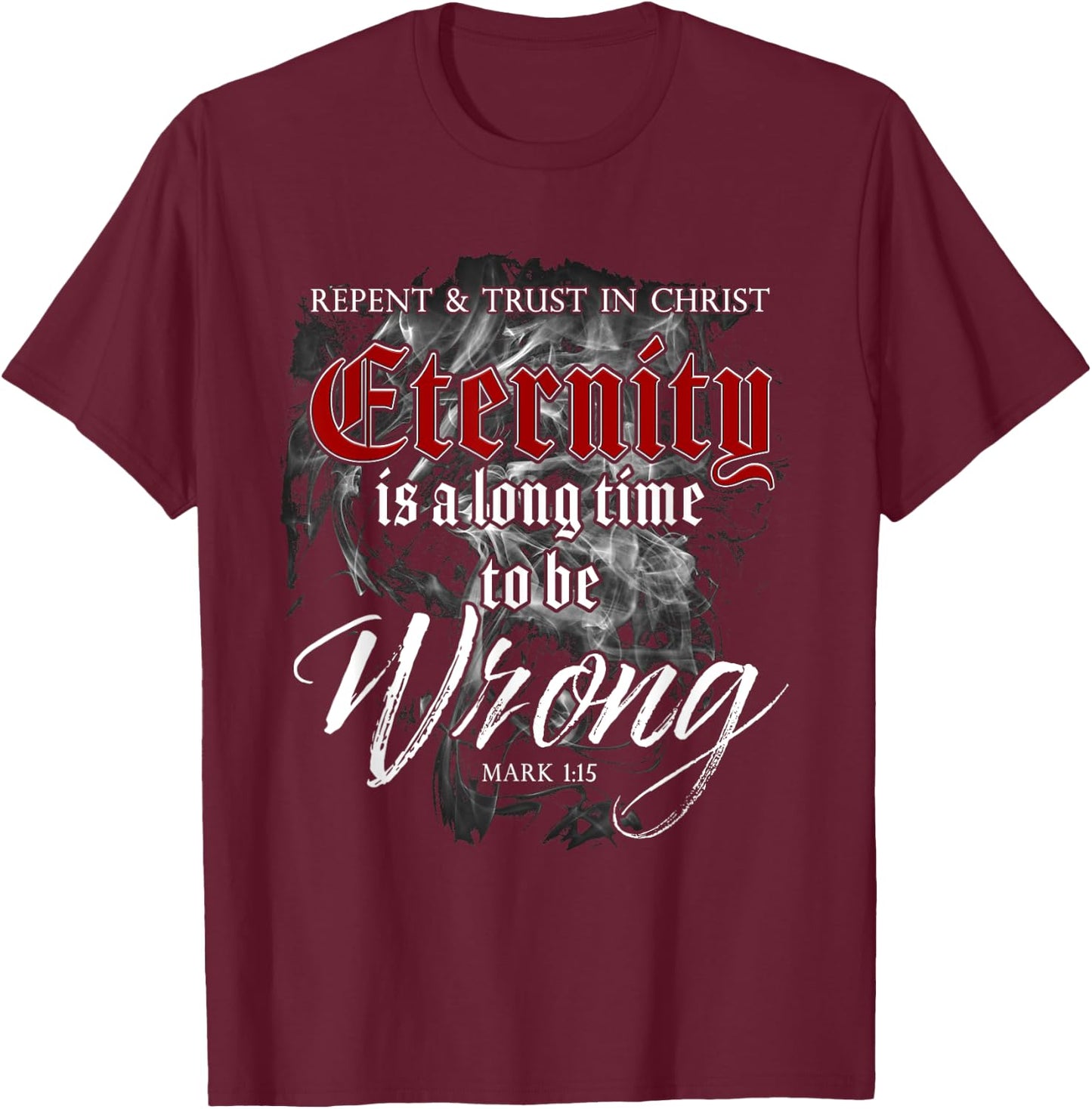Evangelism Faith Gospel: Eternity is a Long Time to Be Wrong T-Shirt - T-Shirt | Maroon