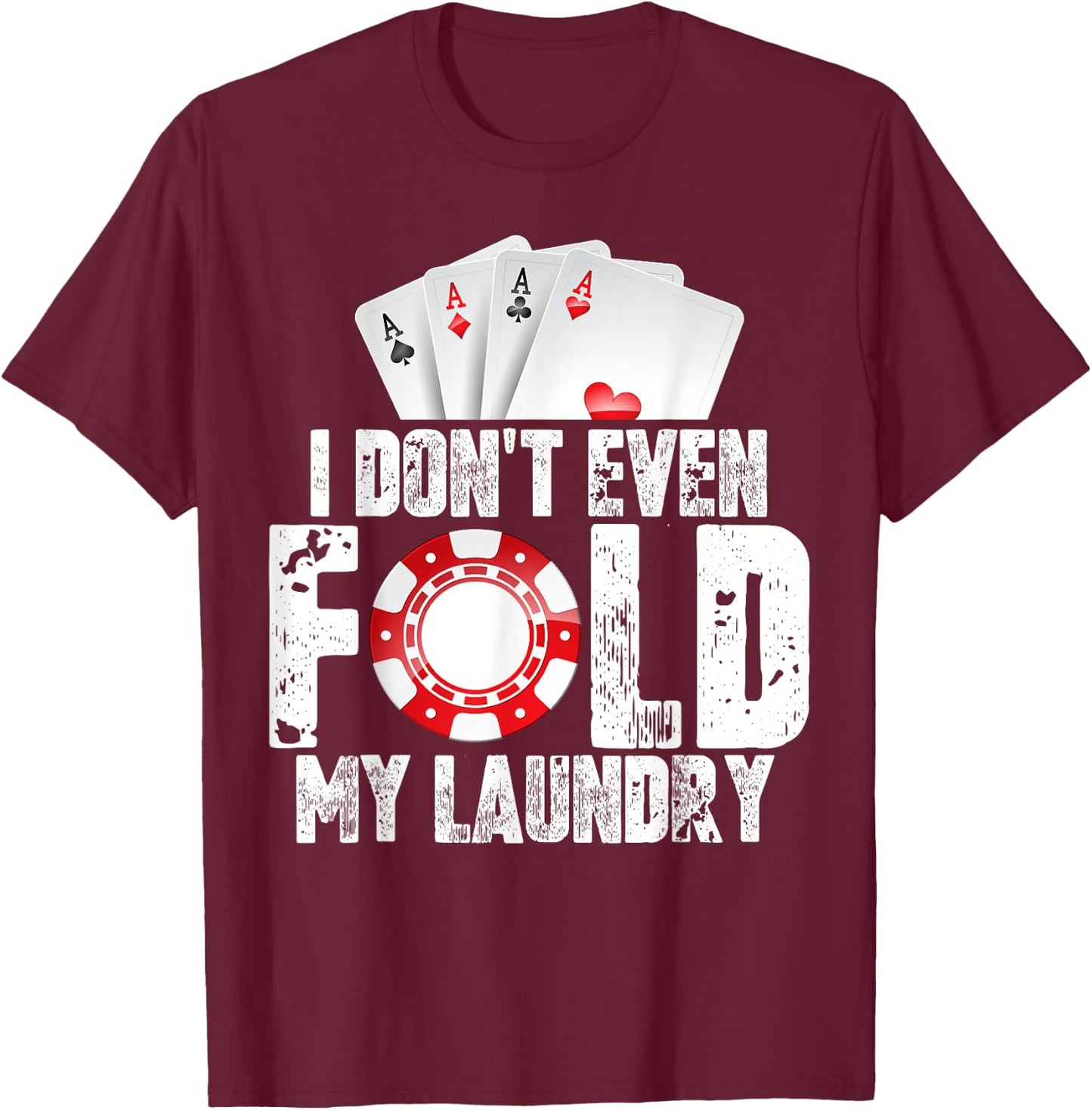 Poker I Don't Even Fold My Laundry Quote Men's Fun Gift T-Shirt - T-Shirt | Maroon