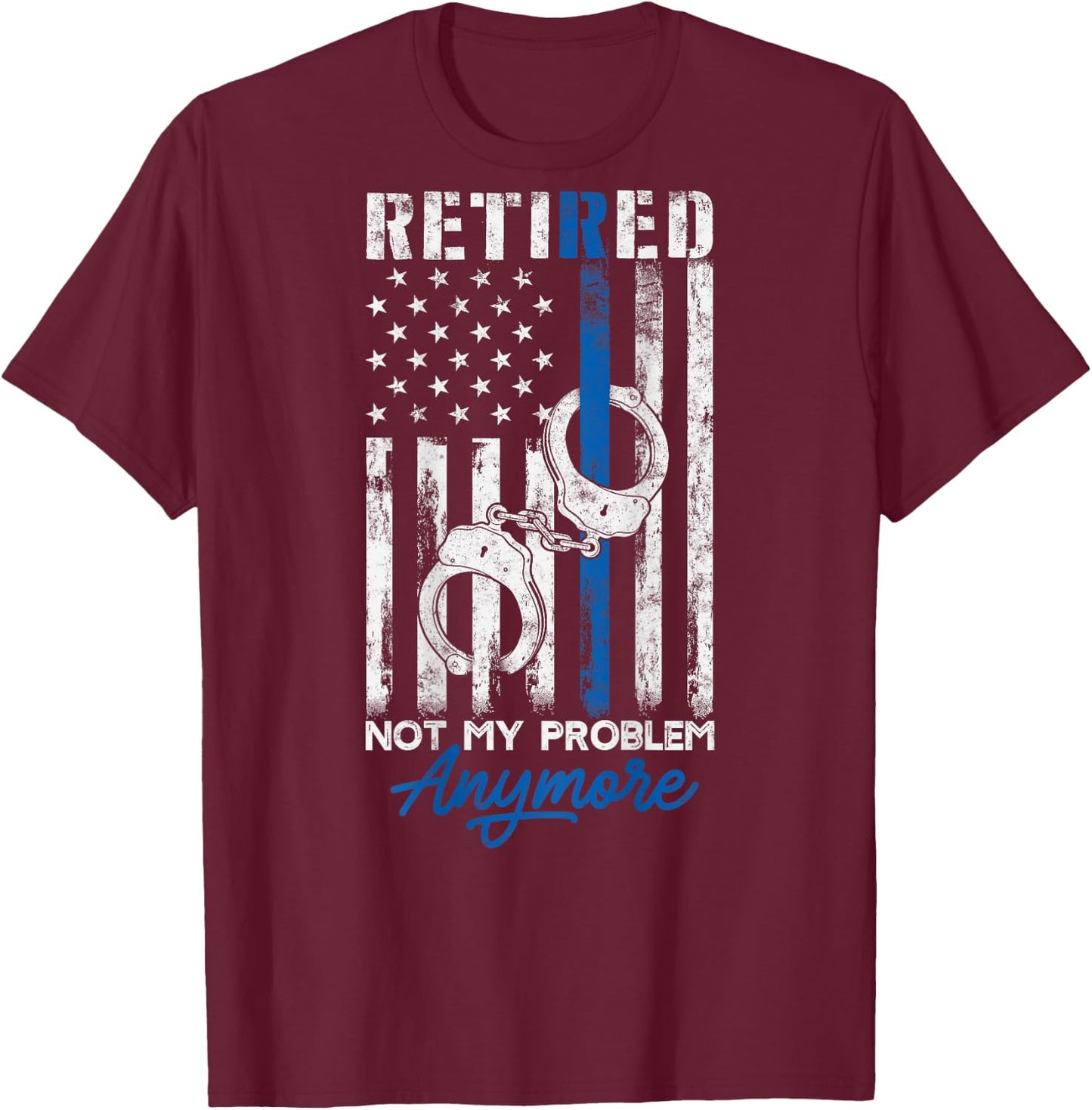 Funny Retired Humor gift Retired Police Not My Problem Anymore Thin Blue Line US Flag T-Shirt - T-Shirt | Maroon