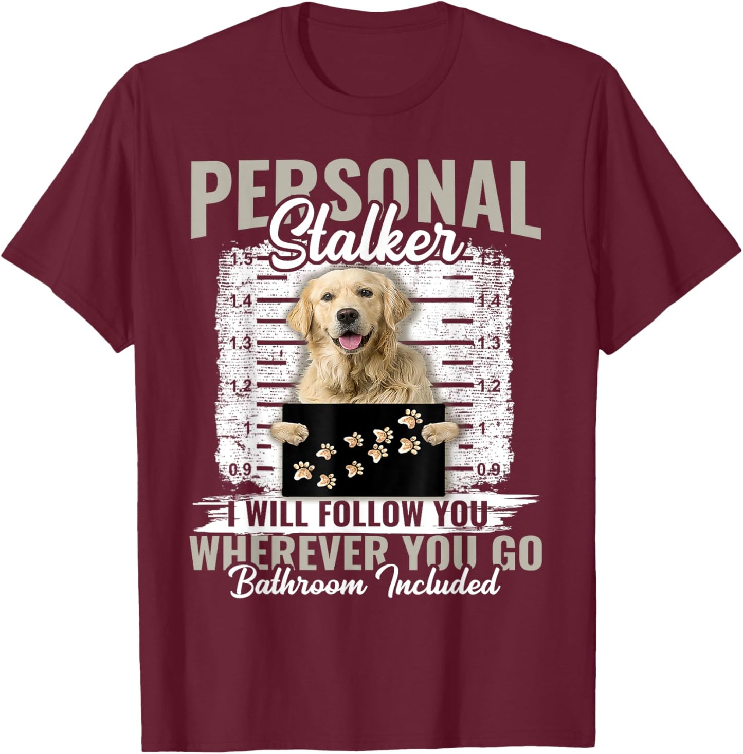 Personal Stalker Golden Retriever Dog I'll Follow You T-Shirt - T-Shirt | Maroon