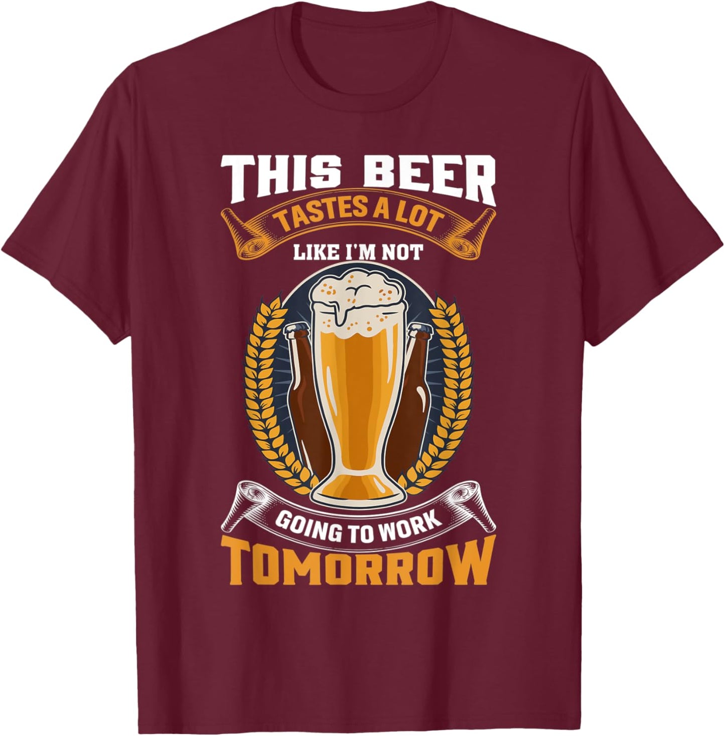 This Beer Tastes A Lot Like I'm Not Going To Work Tomorrow T-Shirt - T-Shirt | Maroon