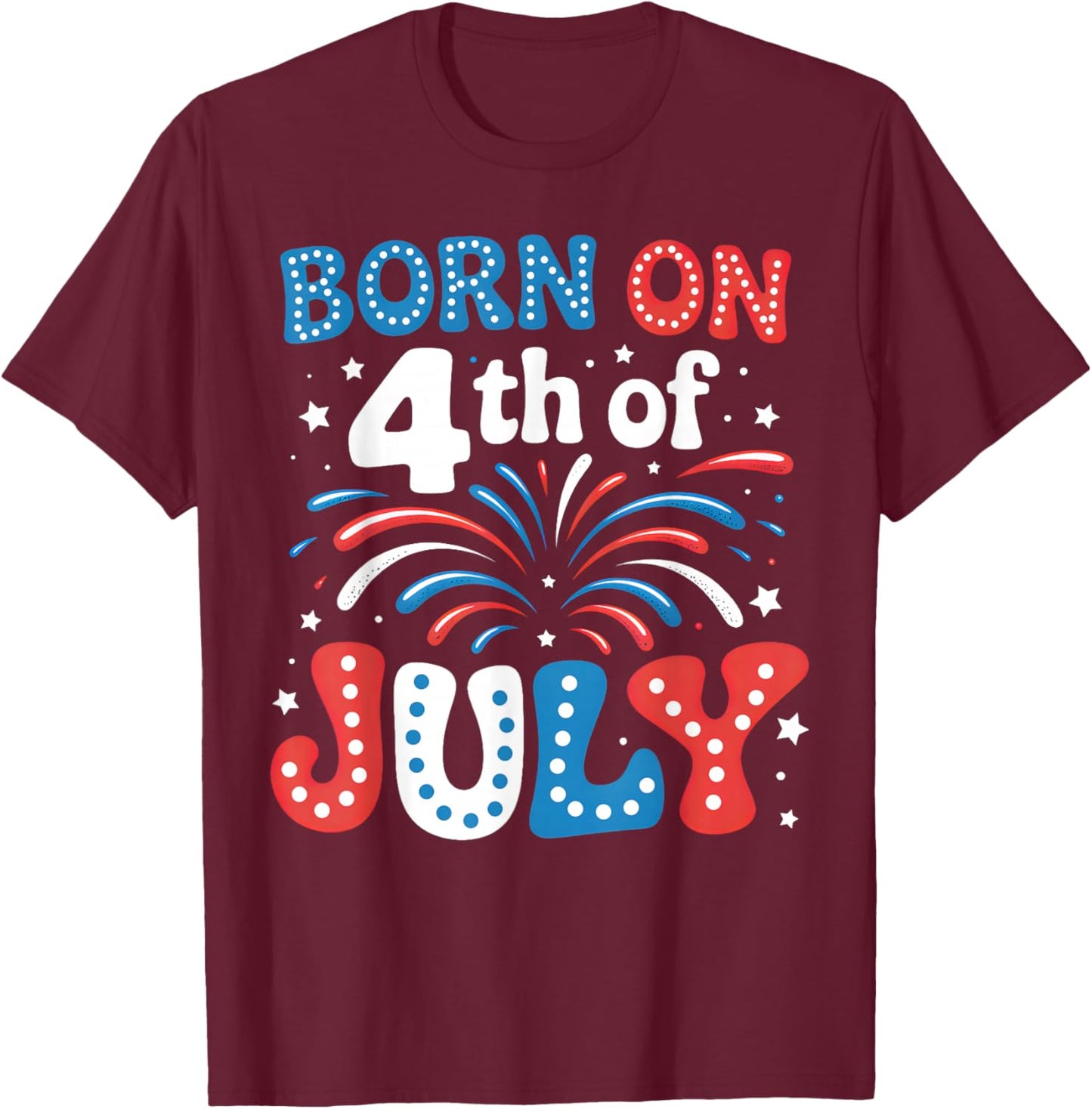 Born On The 4th of July Patriotic American Men Women Kids T-Shirt - T-Shirt | Maroon