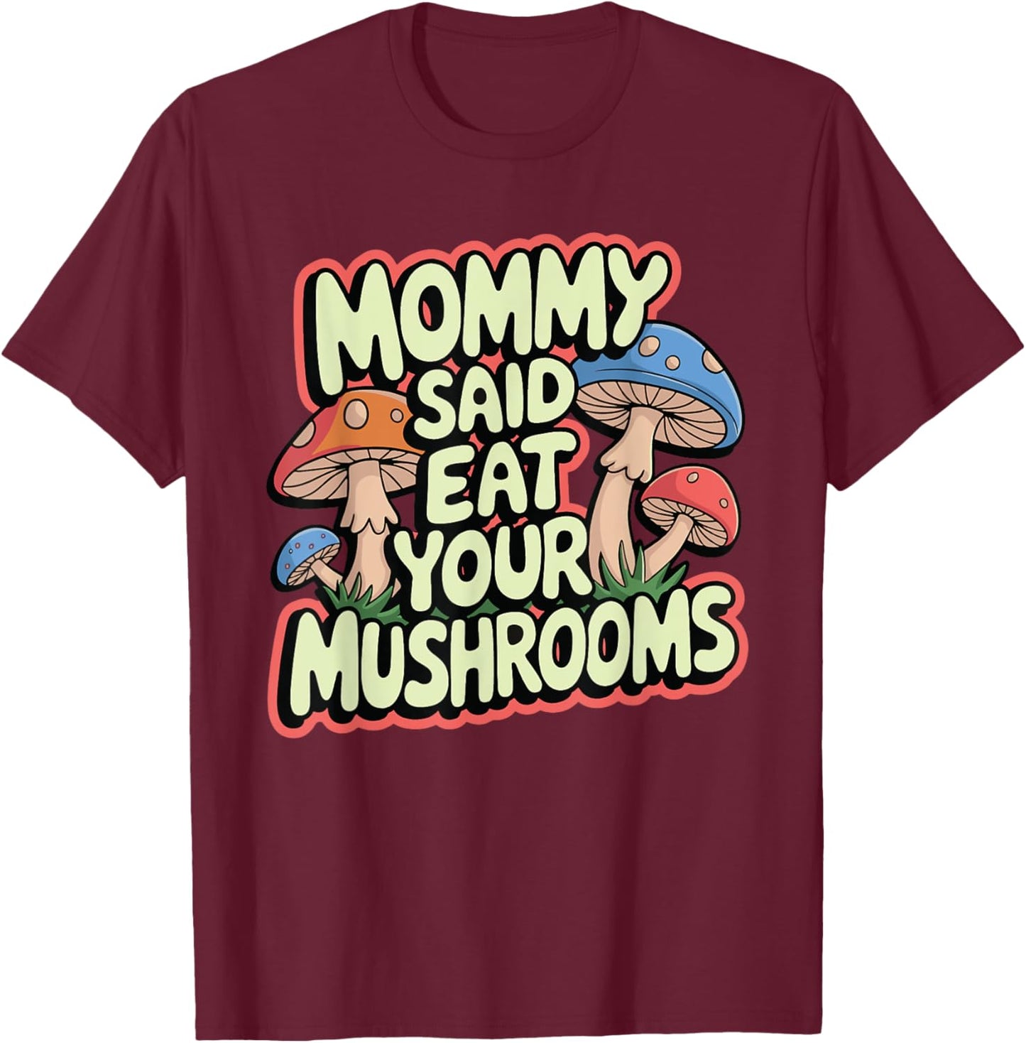 Mommy Said Eat Your Mushrooms T-Shirt - T-Shirt | Maroon