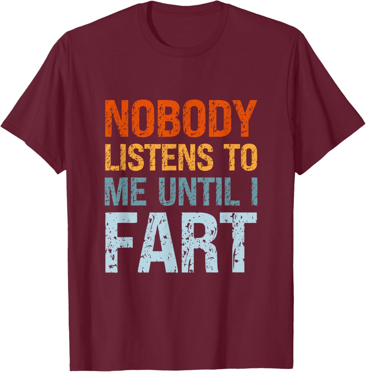 Fart Jokes Nobody Listens to Me Until I Fart Funny Dad T-Shirt - T-Shirt | Maroon