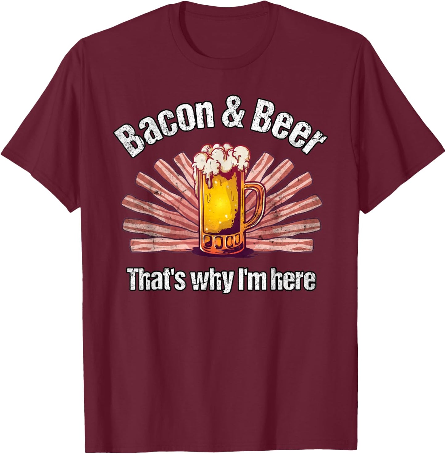 Funny Bacon And Beer That's Why I'm Here BBQ Bacon And Beer T-Shirt - T-Shirt | Maroon