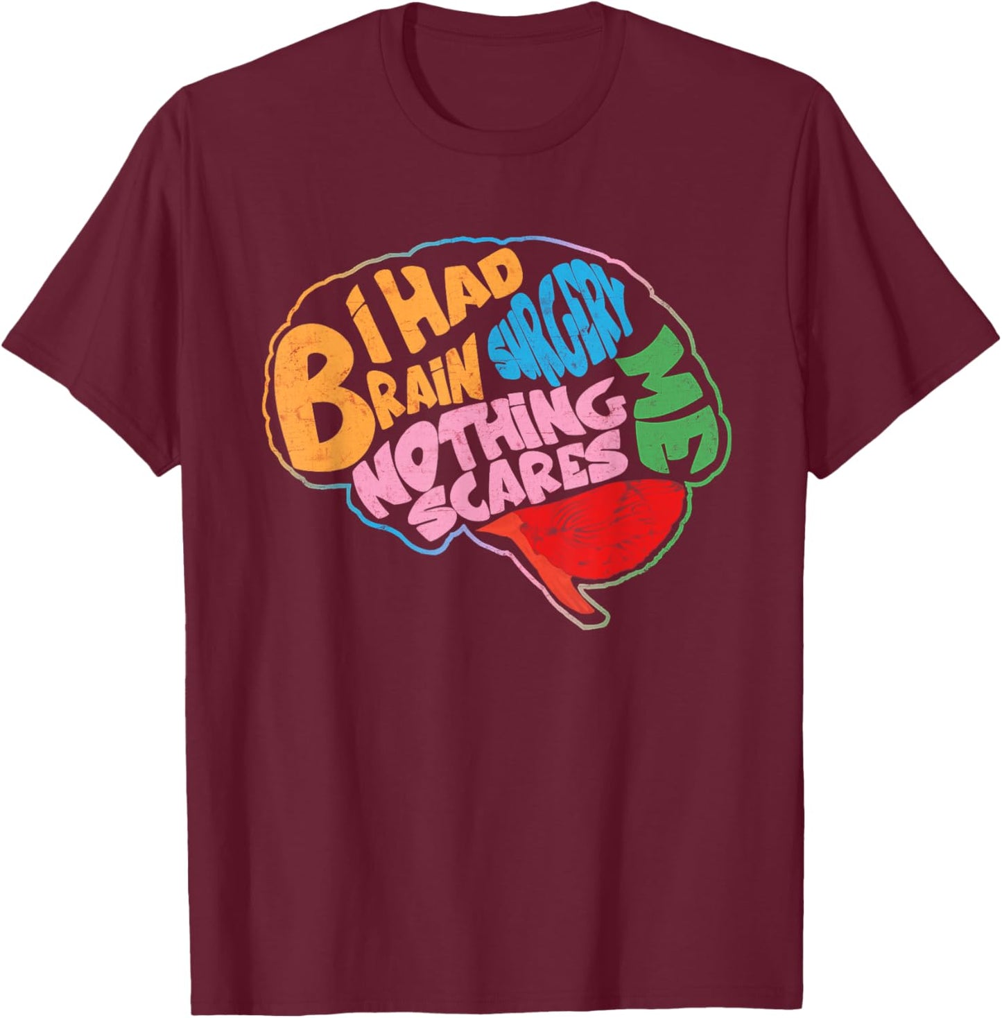 I Had Brain Surgery Nothing Scares Me Brain Surgery Survivor T-Shirt - T-Shirt | Maroon