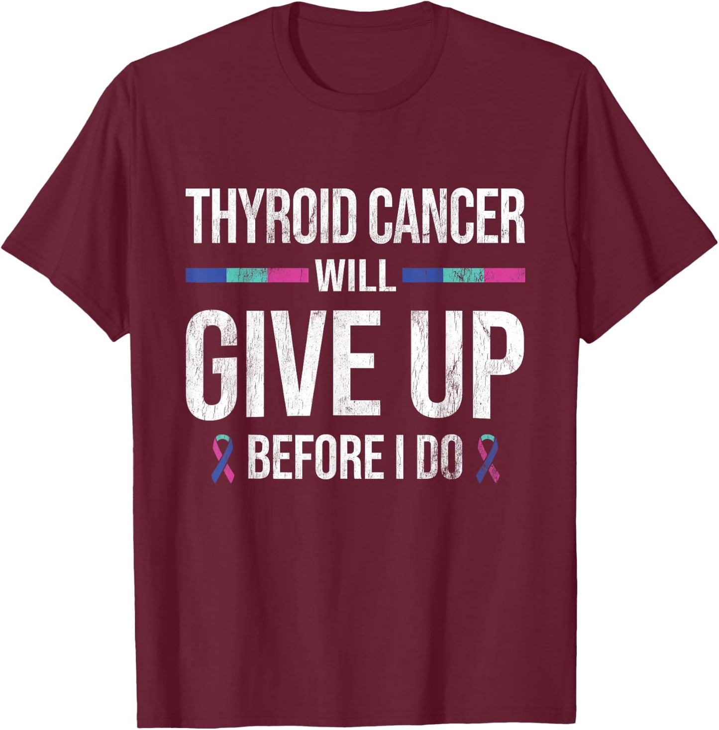 Thyroid Cancer Give Up Before I Do Thyroid Cancer Awareness T-Shirt - T-Shirt | Maroon
