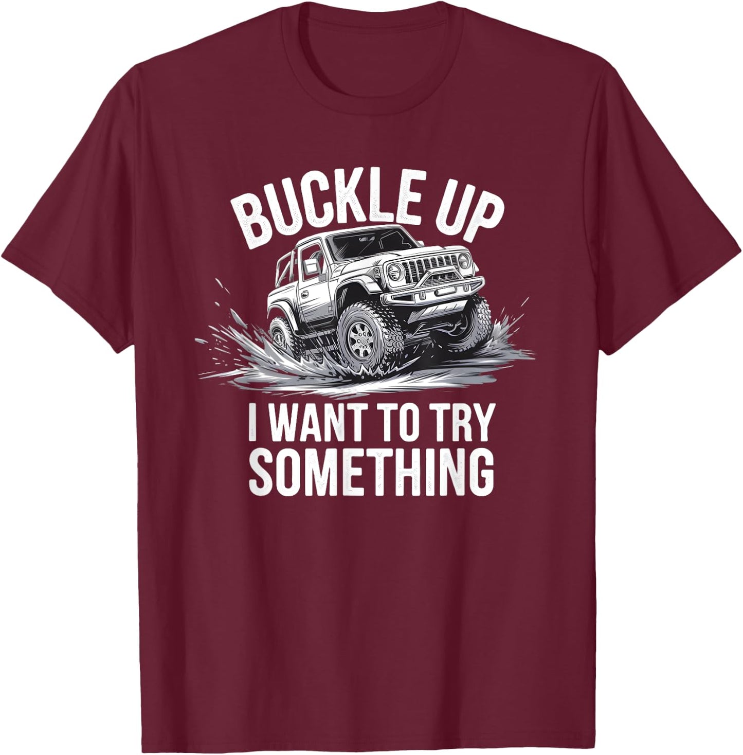 Buckle Up I want to try something Offroad adventure T-Shirt - T-Shirt | Maroon