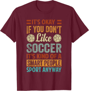 It's Okay If You Don't Like Soccer - Funny Saying T-Shirt - T-Shirt | Maroon