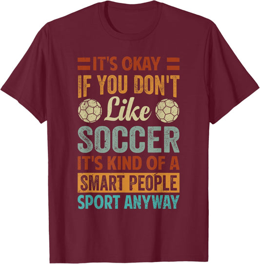 It's Okay If You Don't Like Soccer - Funny Saying T-Shirt - T-Shirt | Maroon