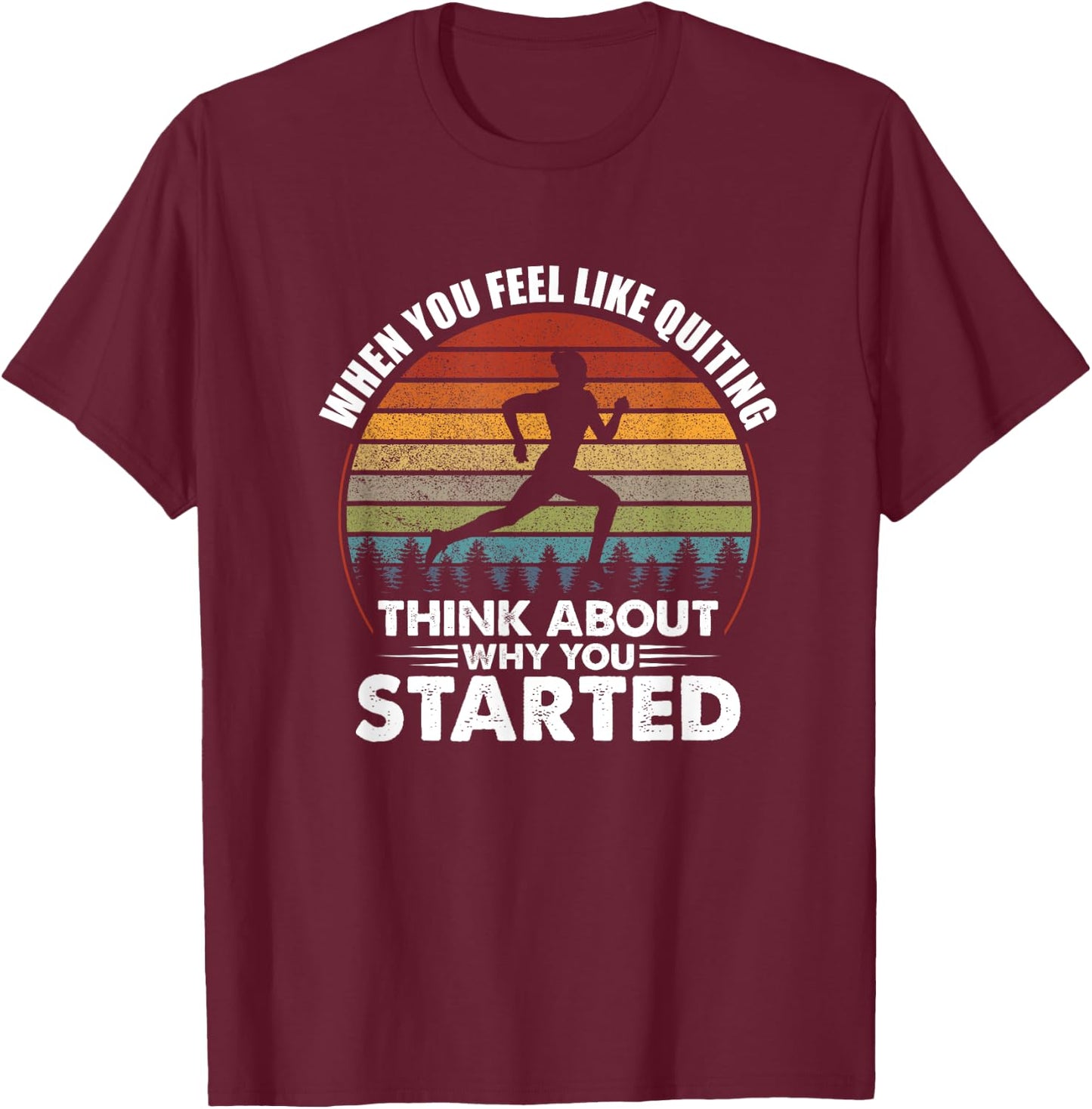 When You Feel Like Quitting Think About Why You Started T-Shirt - T-Shirt | Maroon