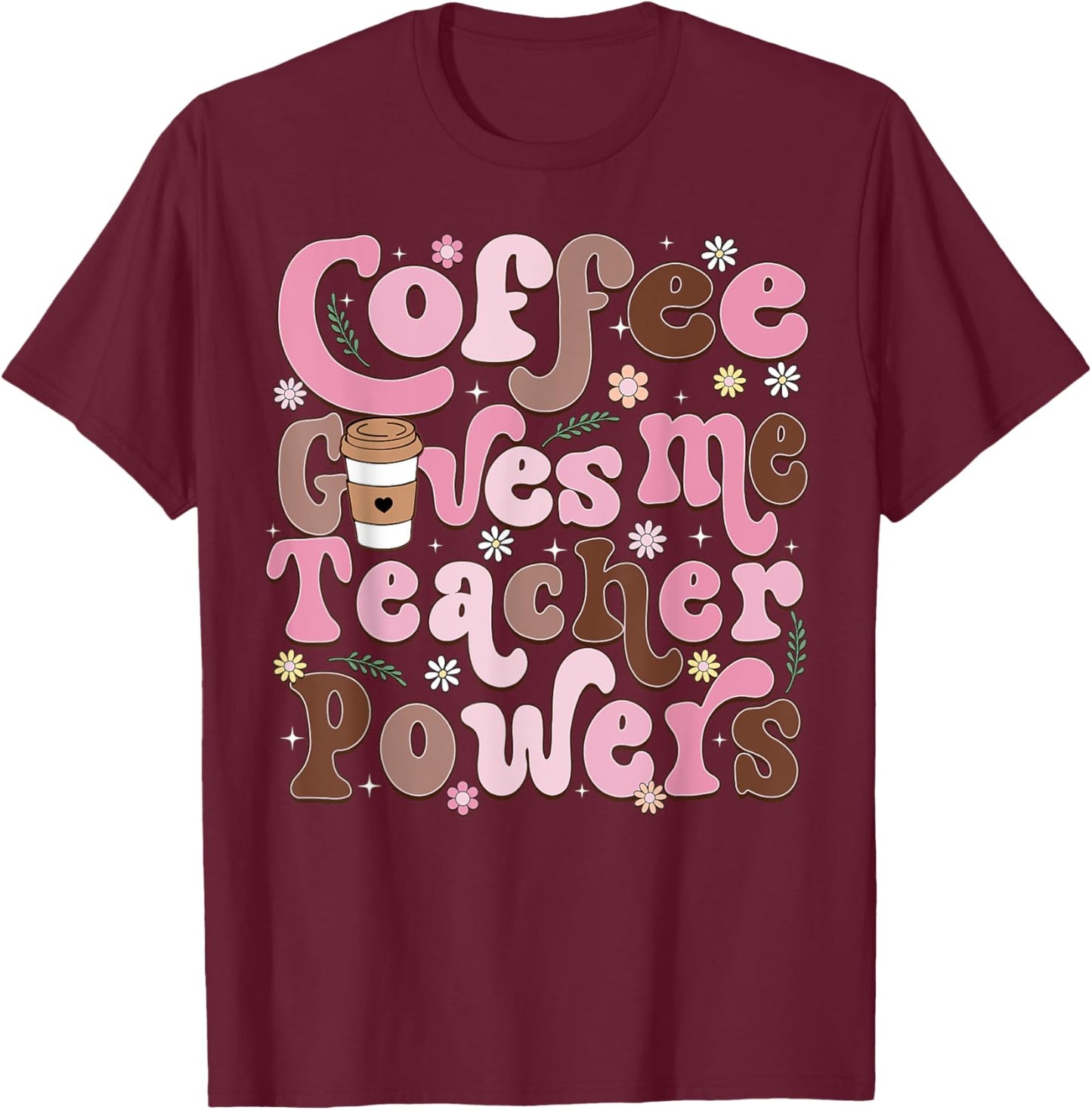Coffee Gives Me Teacher Powers Funny Teacher Appreciation T-Shirt - T-Shirt | Maroon