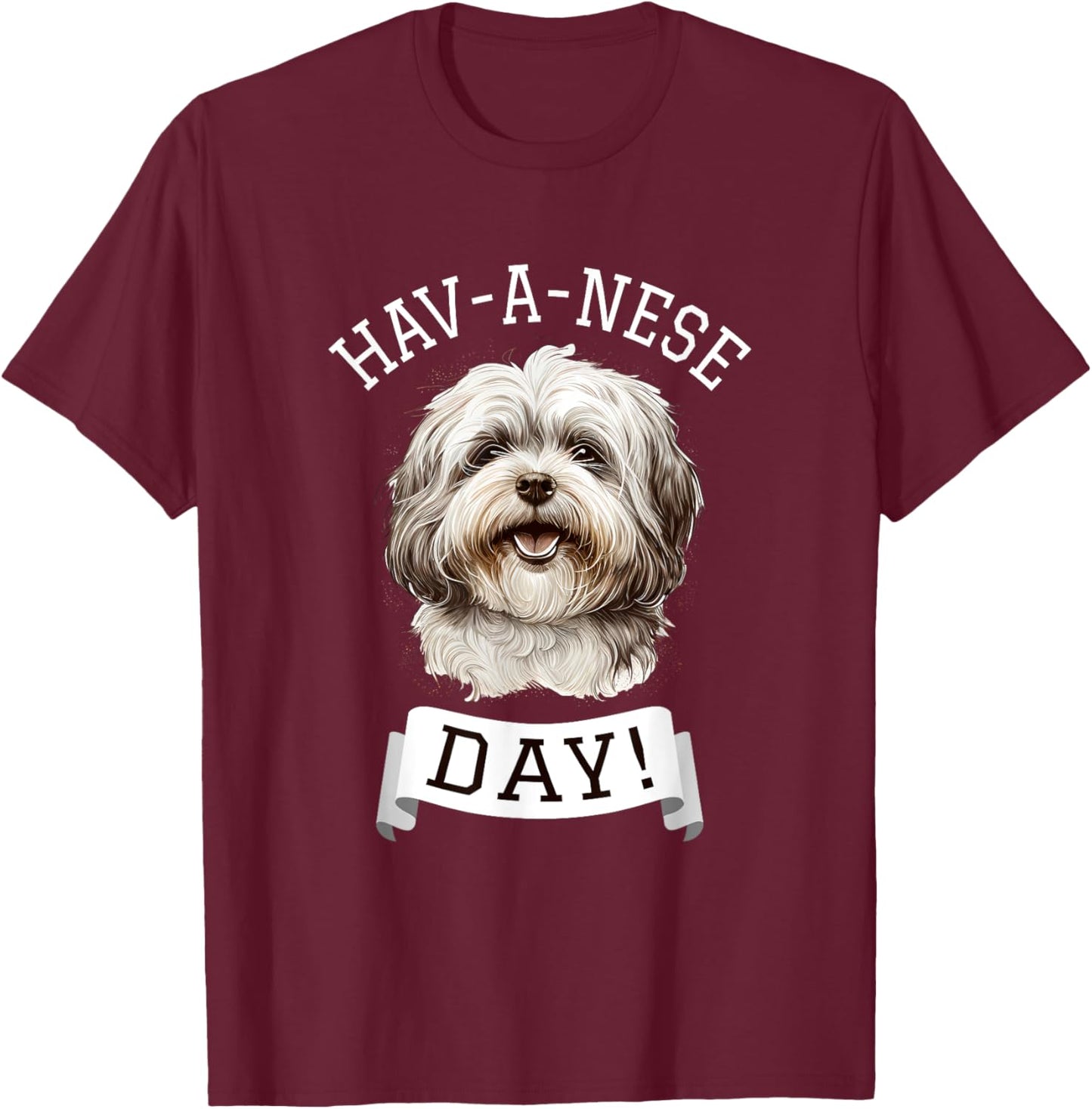 Hav-A-Nese Day! Havanese Dog Lovers Funny Gift T-Shirt - T-Shirt | Maroon
