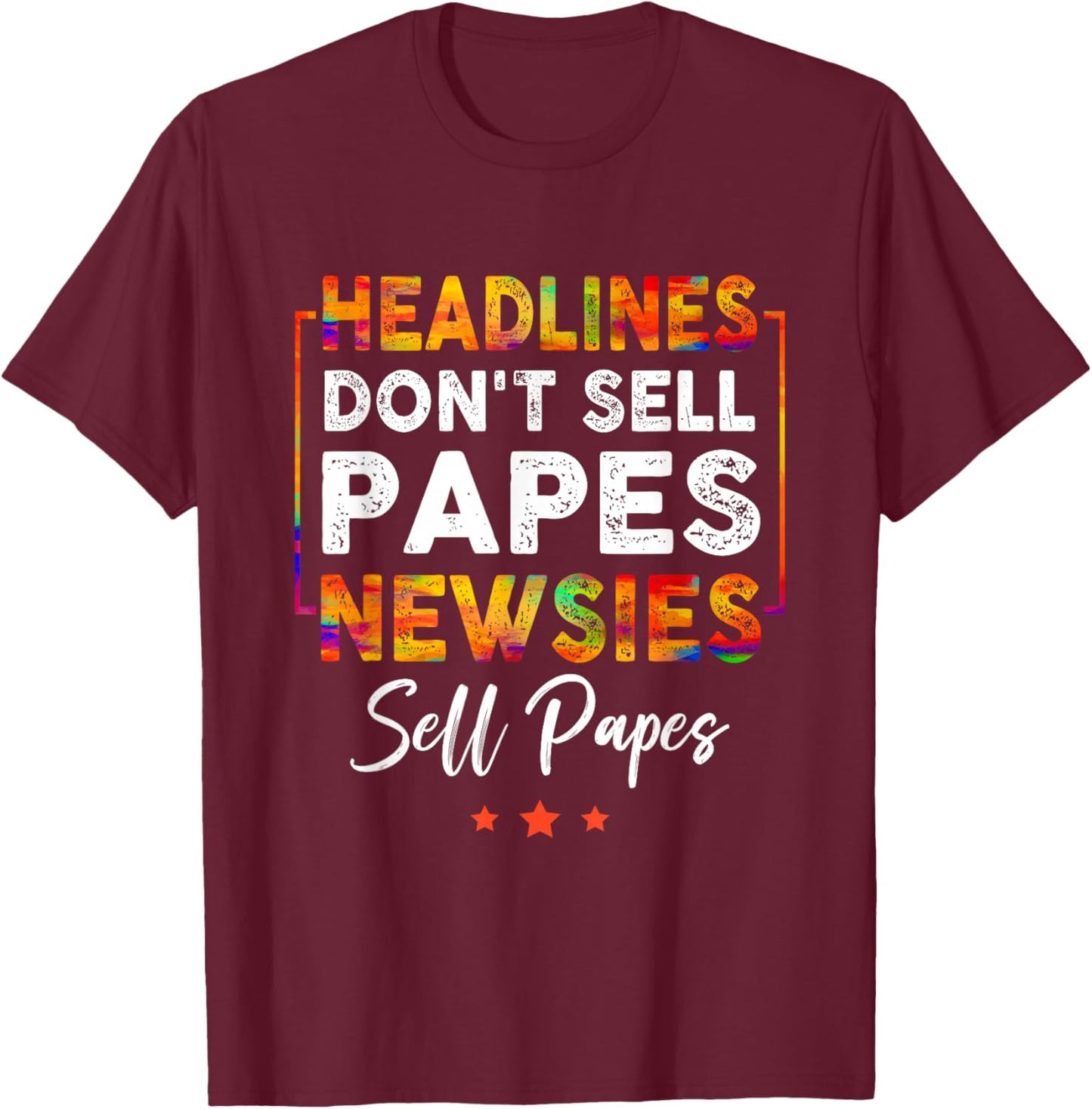 Headlines Don't Sell a Papes Newsies Sell Papes Quote T-Shirt - T-Shirt | Maroon