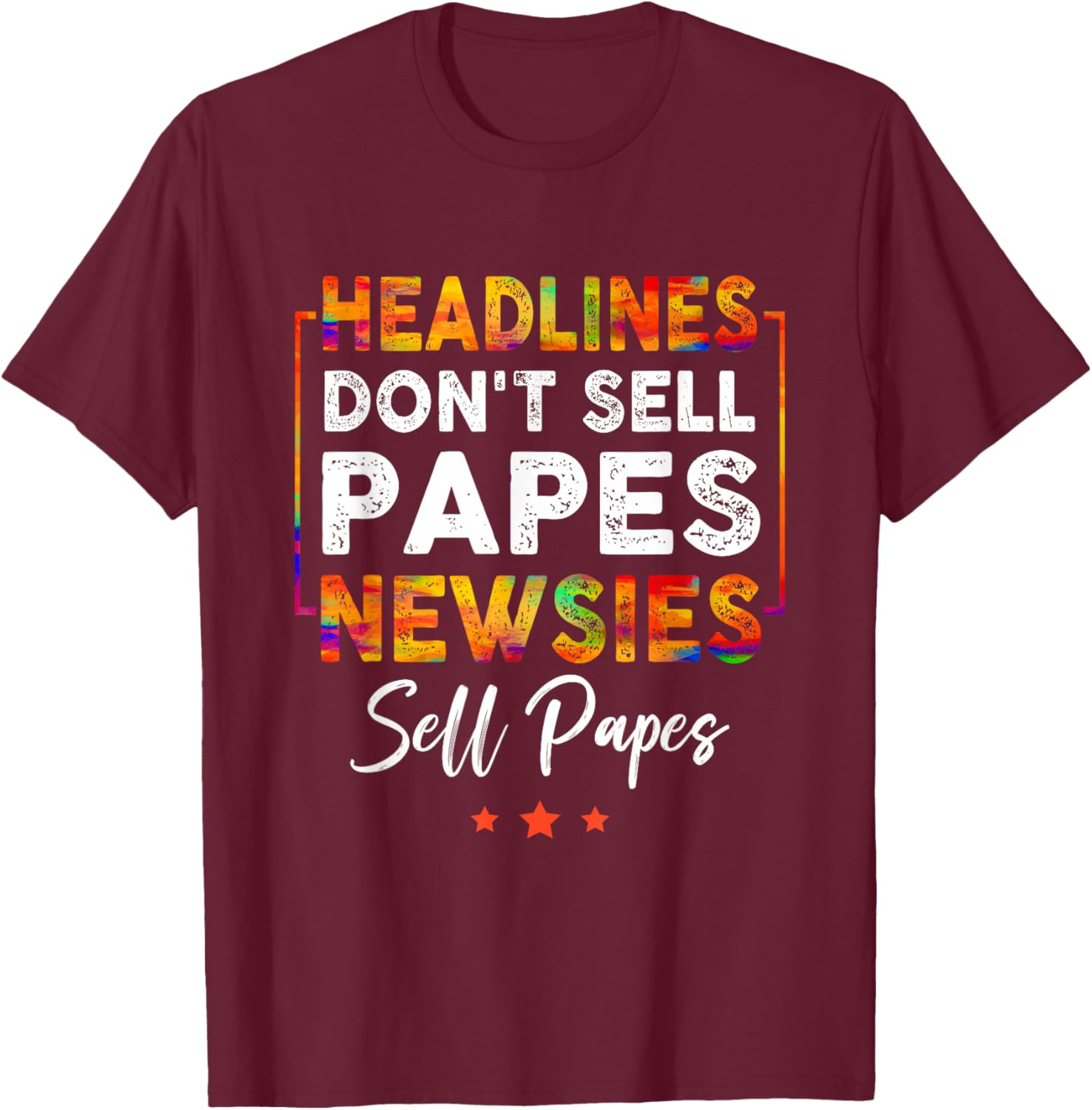 Headlines Don't Sell a Papes Newsies Sell Papes Quote T-Shirt - T-Shirt | Maroon