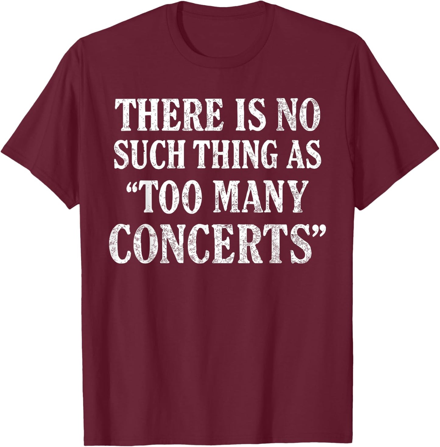 There is No Such Thing As Too Many Concerts Shirt, Music T-Shirt - T-Shirt | Maroon