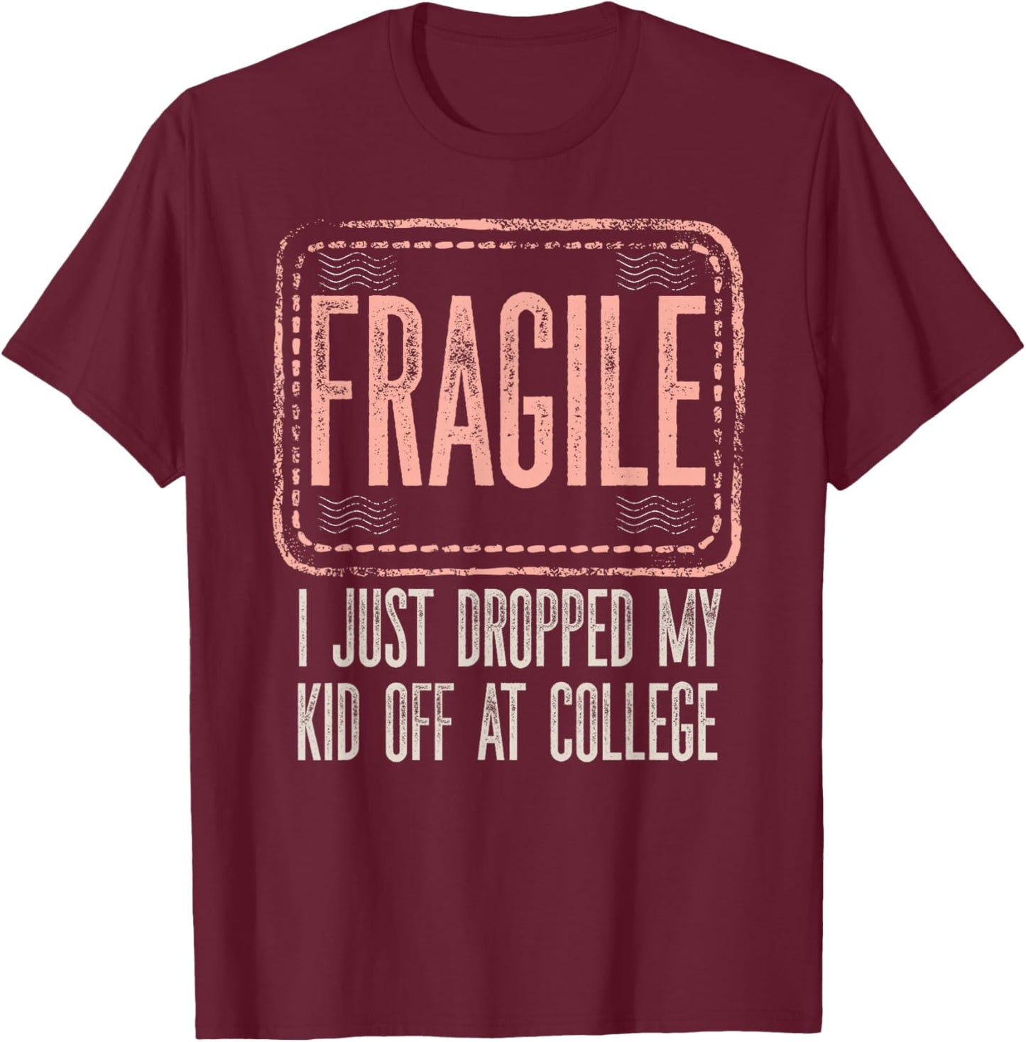 Fragile I Just Dropped My Kid Off At College Drop Off Mom T-Shirt - T-Shirt | Maroon