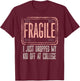 Fragile I Just Dropped My Kid Off At College Drop Off Mom T-Shirt - T-Shirt | Maroon