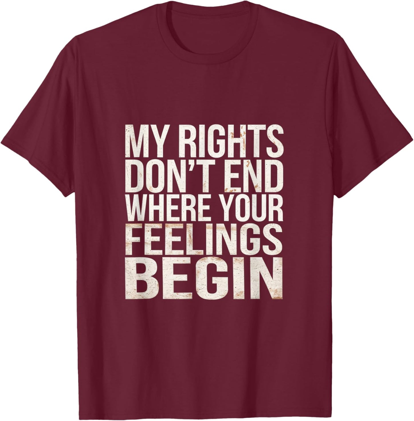 My Rights Don't End Where Your Feelings Begin T-Shirt - T-Shirt | Maroon
