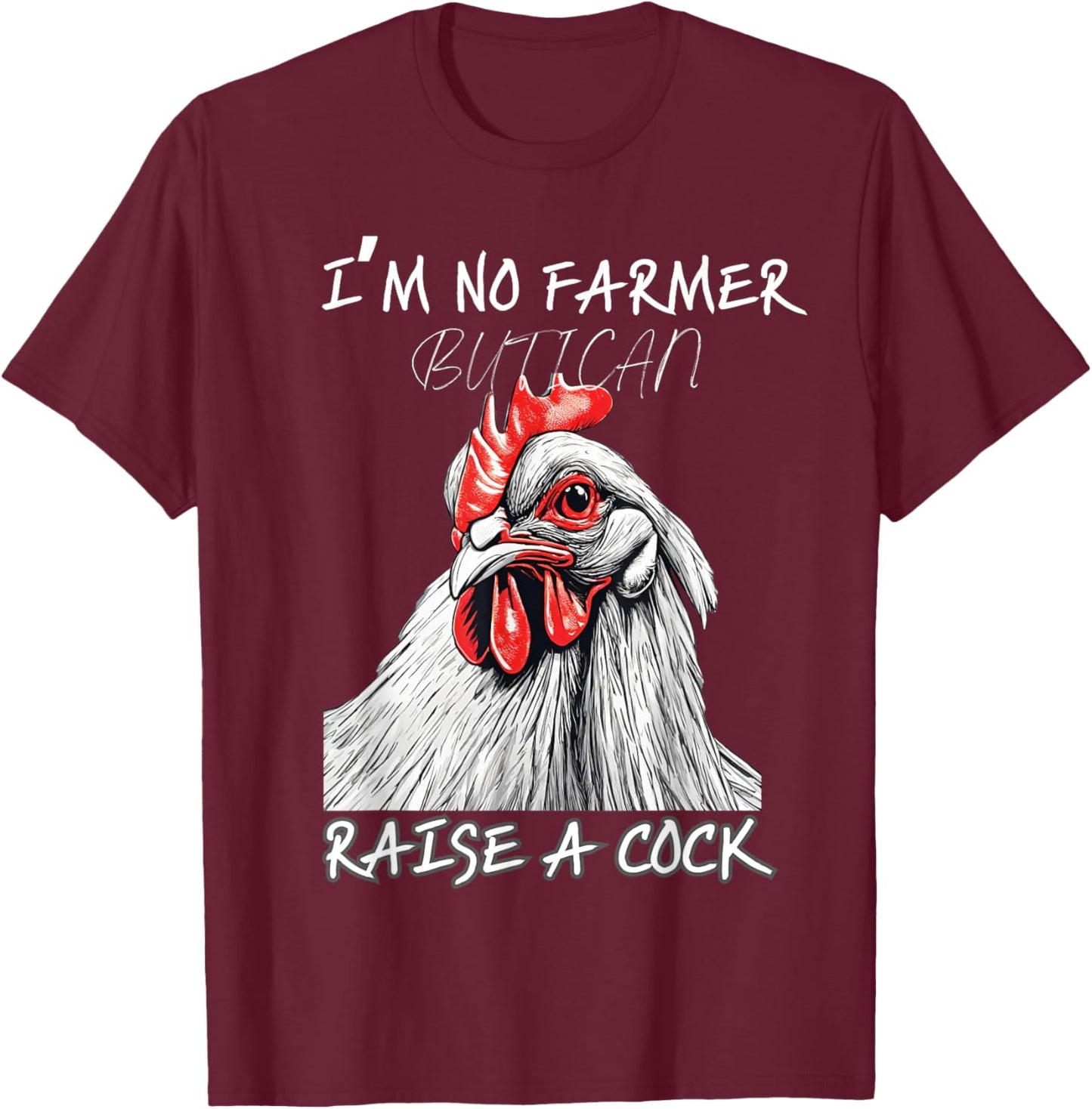 I'm No Farmer But I, Can Raise A Cock Chicken T-Shirt - T-Shirt | Maroon