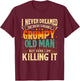 I Never Dreamed That I'd Become a Grumpy Old Man Grandpa T-Shirt - T-Shirt | Maroon