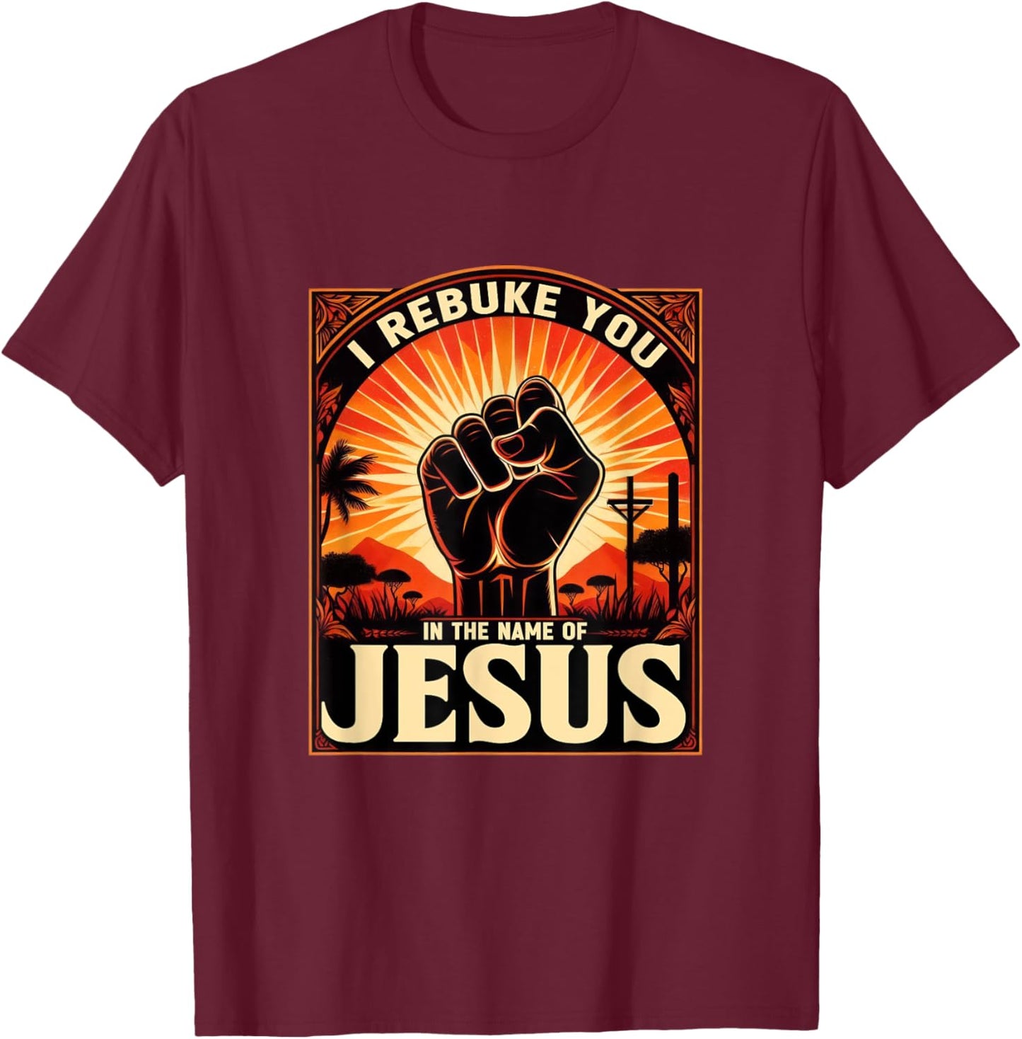 I Rebuke You In The Name Of Jesus Jesus Lovers Hand Fist T-Shirt - T-Shirt | Maroon