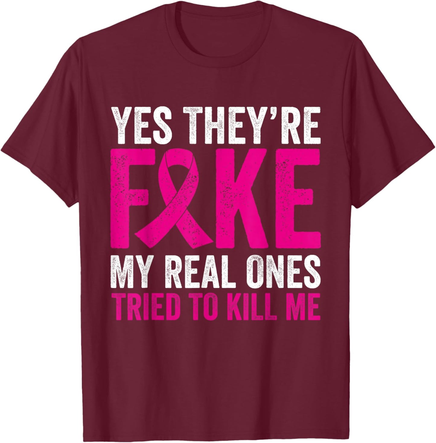 Yes They're Fake My Real Ones Tried To Kill Me Breast Cancer T-Shirt - T-Shirt | Maroon