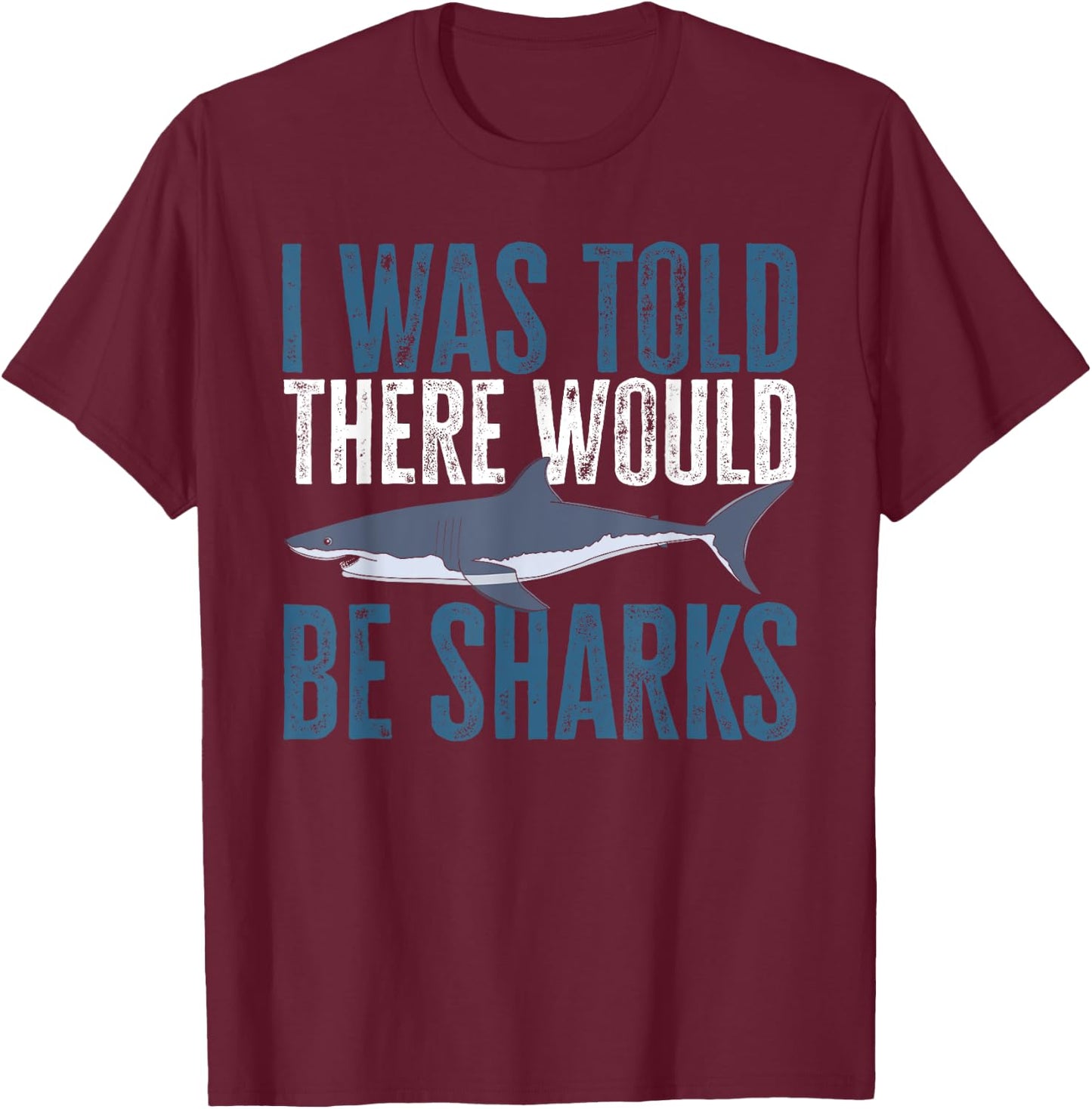 I Was Told There Would Be Sharks Funny Shark Lover T-Shirt - T-Shirt | Maroon