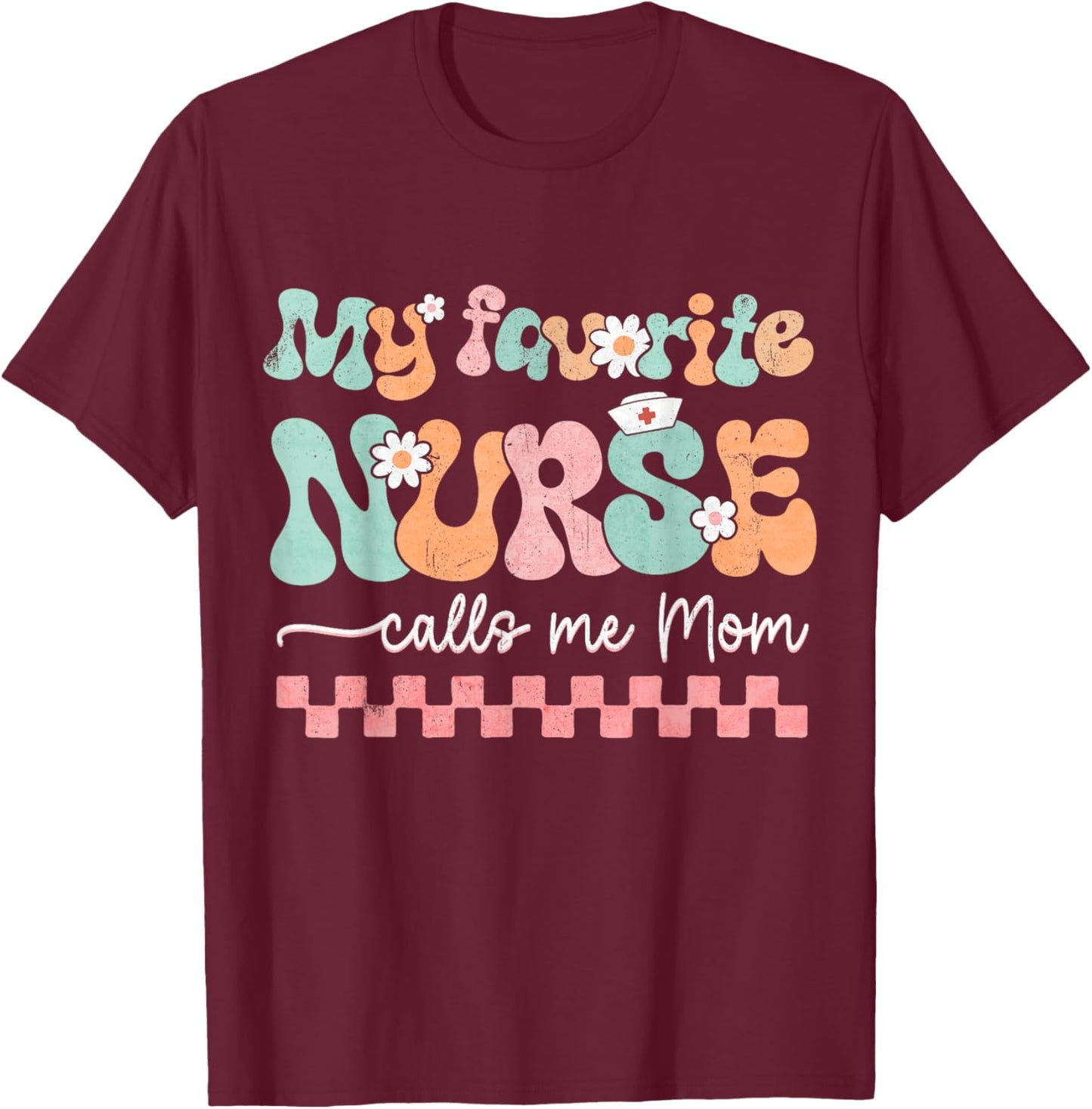My Favorite Nurse Calls Me Mom Mother's Day RN Nursing Life T-Shirt - T-Shirt | Maroon