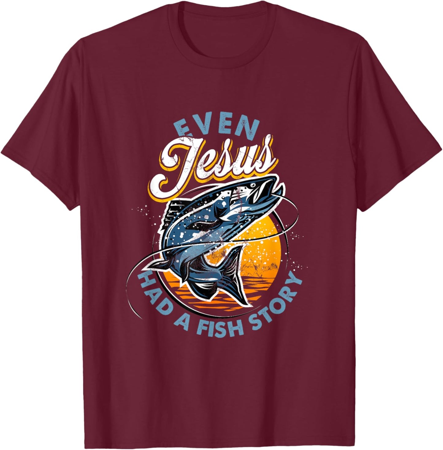 Even Jesus Had A Fish Story Fun Fishing Fishermen Christian T-Shirt - T-Shirt | Maroon