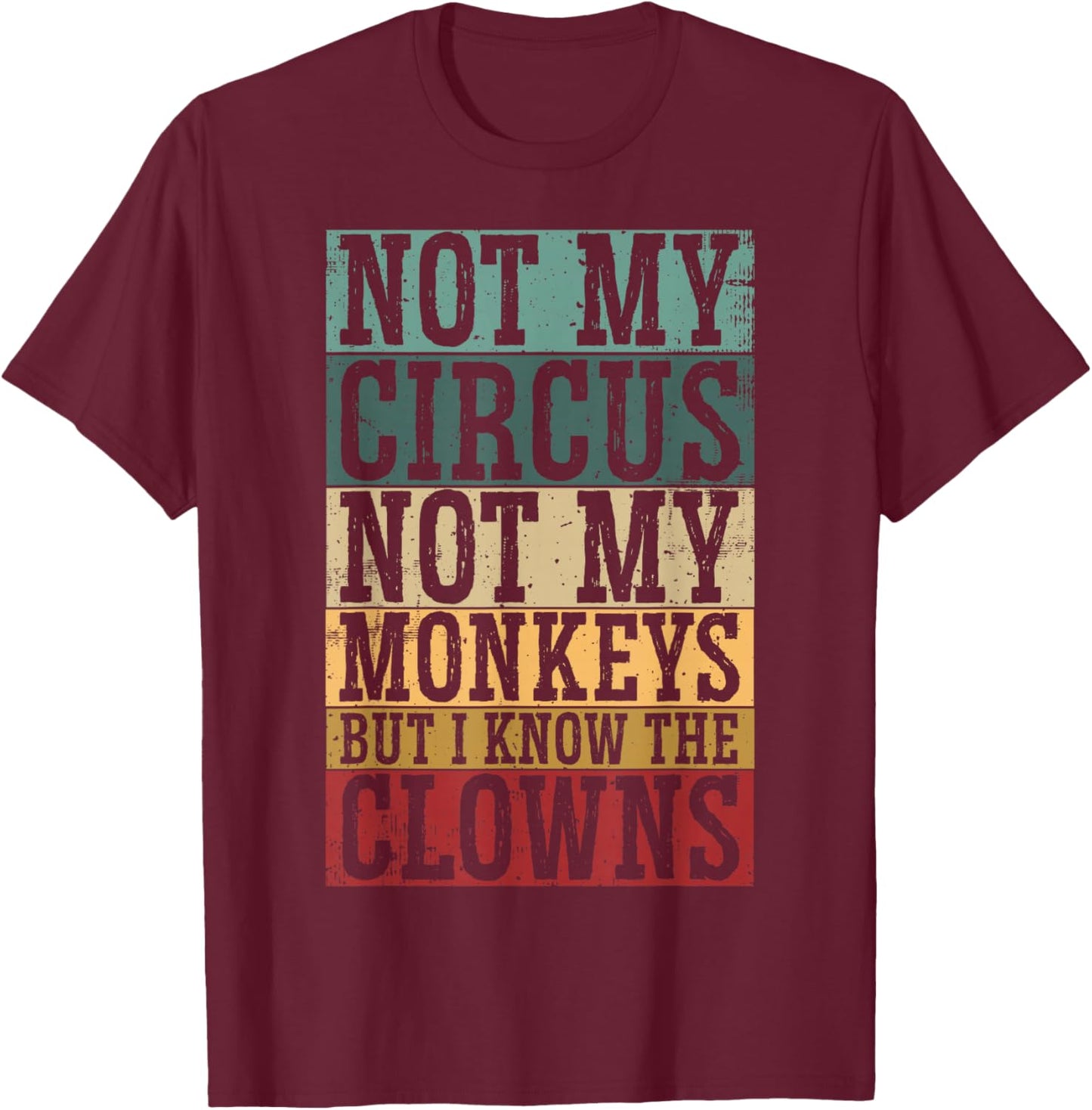 Not My Circus Not My Monkeys But I Know The Clowns T-Shirt - T-Shirt | Maroon