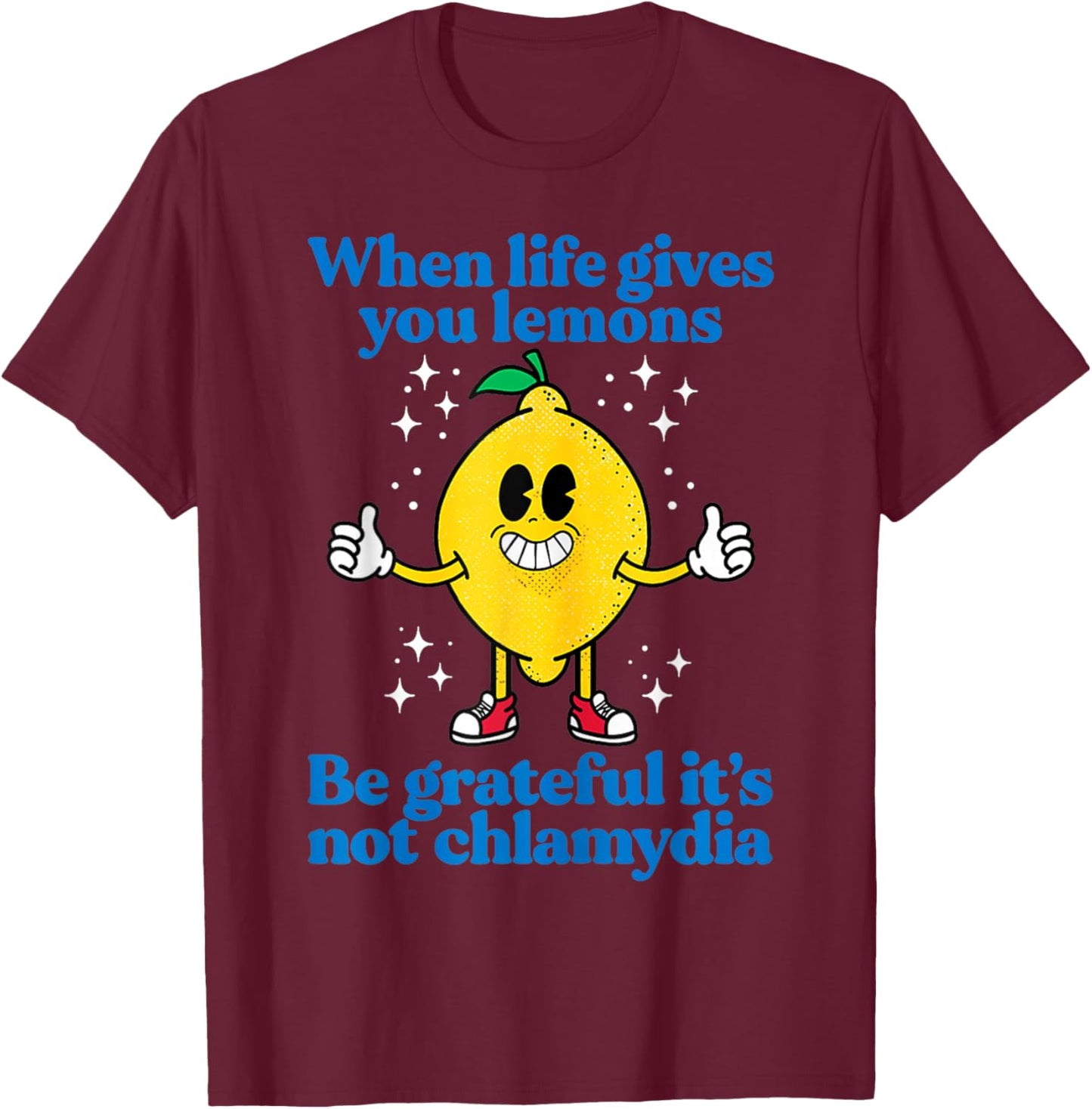 When Life Gives You Lemons Be Grateful It's Not Chlamydia T-Shirt - T-Shirt | Maroon