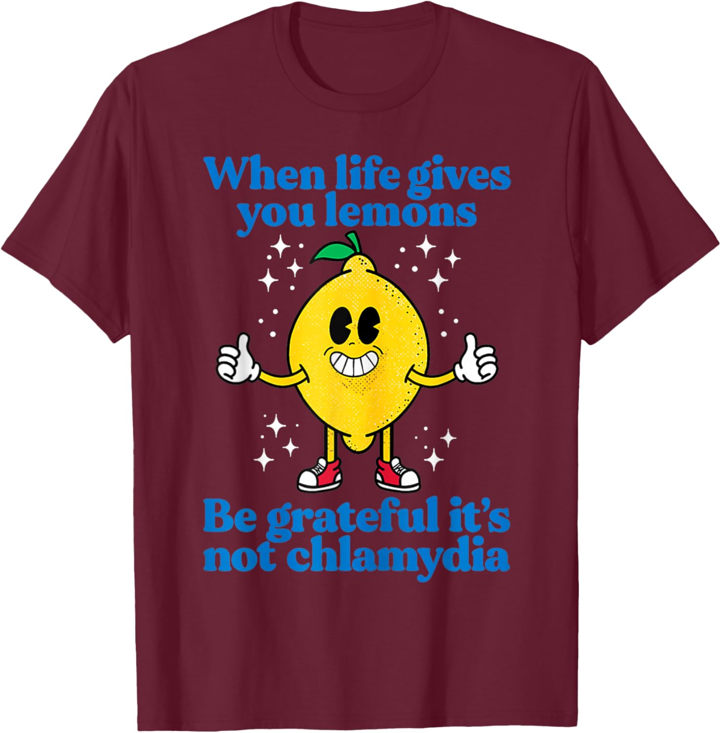 When Life Gives You Lemons Be Grateful It's Not Chlamydia T-Shirt - T-Shirt | Maroon