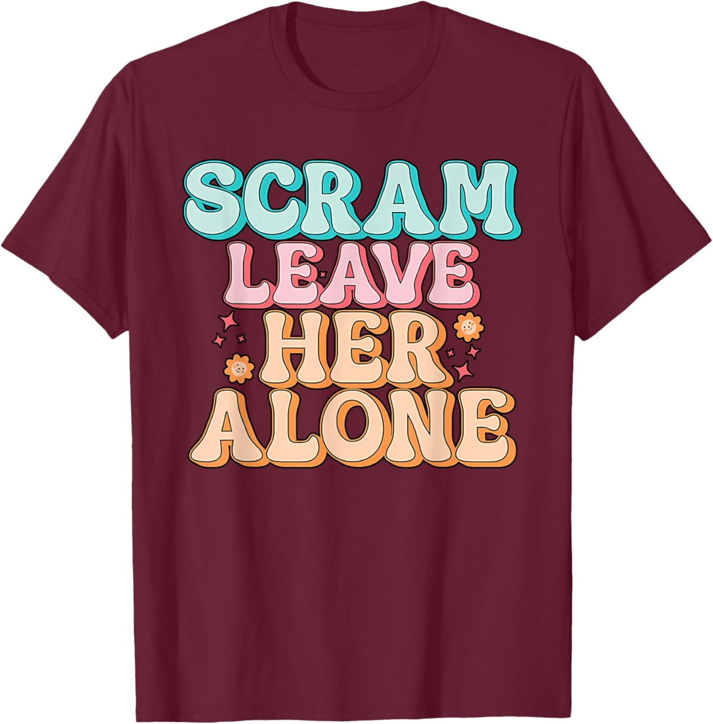 Scram Leave Her Alone Funny T-Shirt - T-Shirt | Maroon