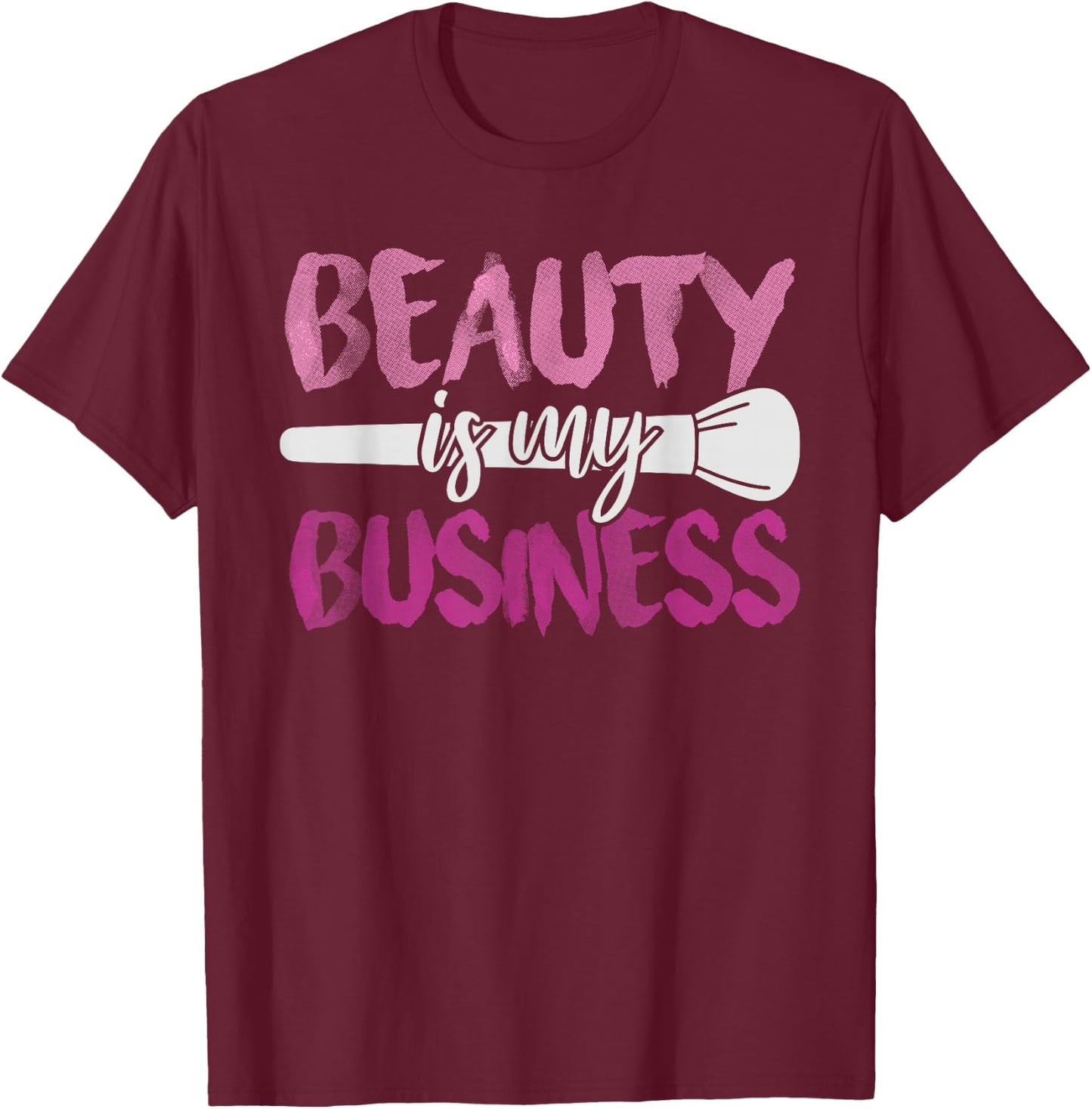Beauty Is My Business Makeup Artist Gift T-Shirt - T-Shirt | Maroon