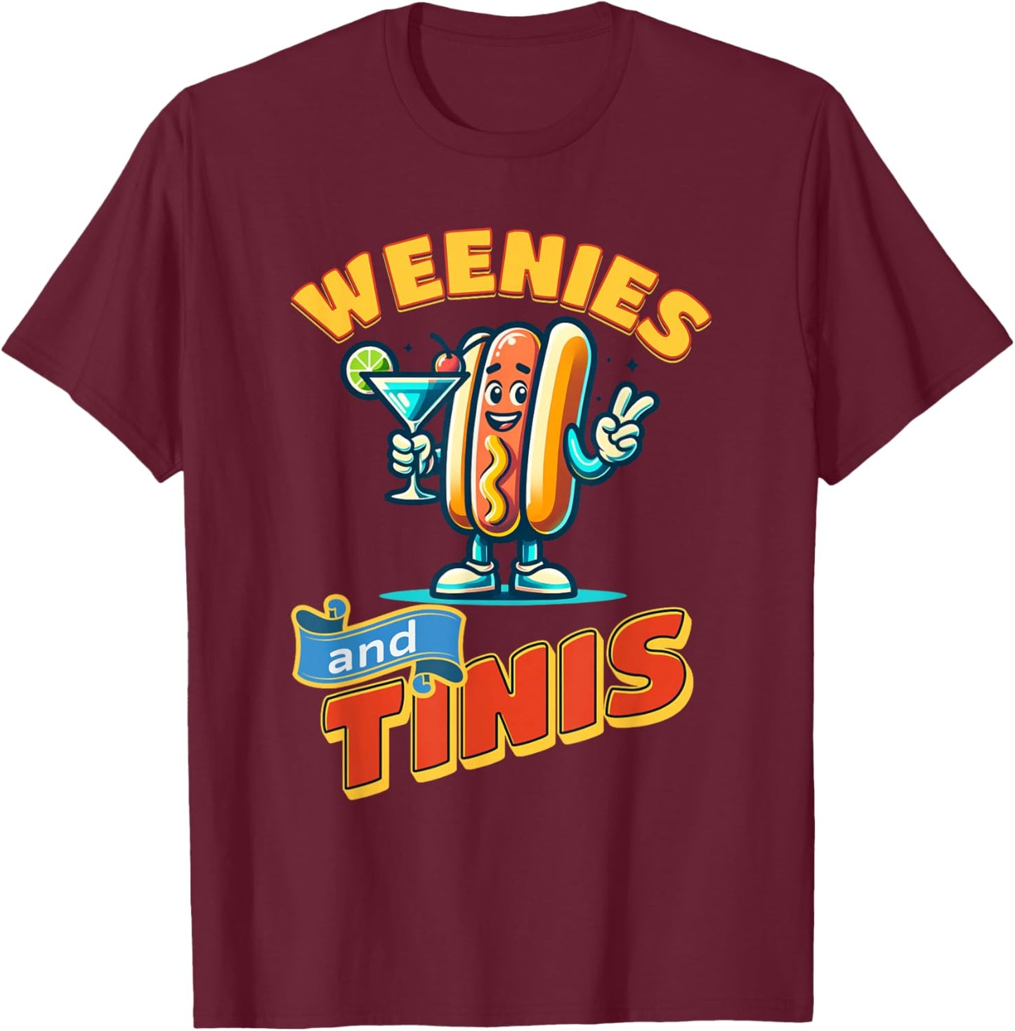 Weenies and martinis hotdog with martini weenies and tinis T-Shirt - T-Shirt | Maroon