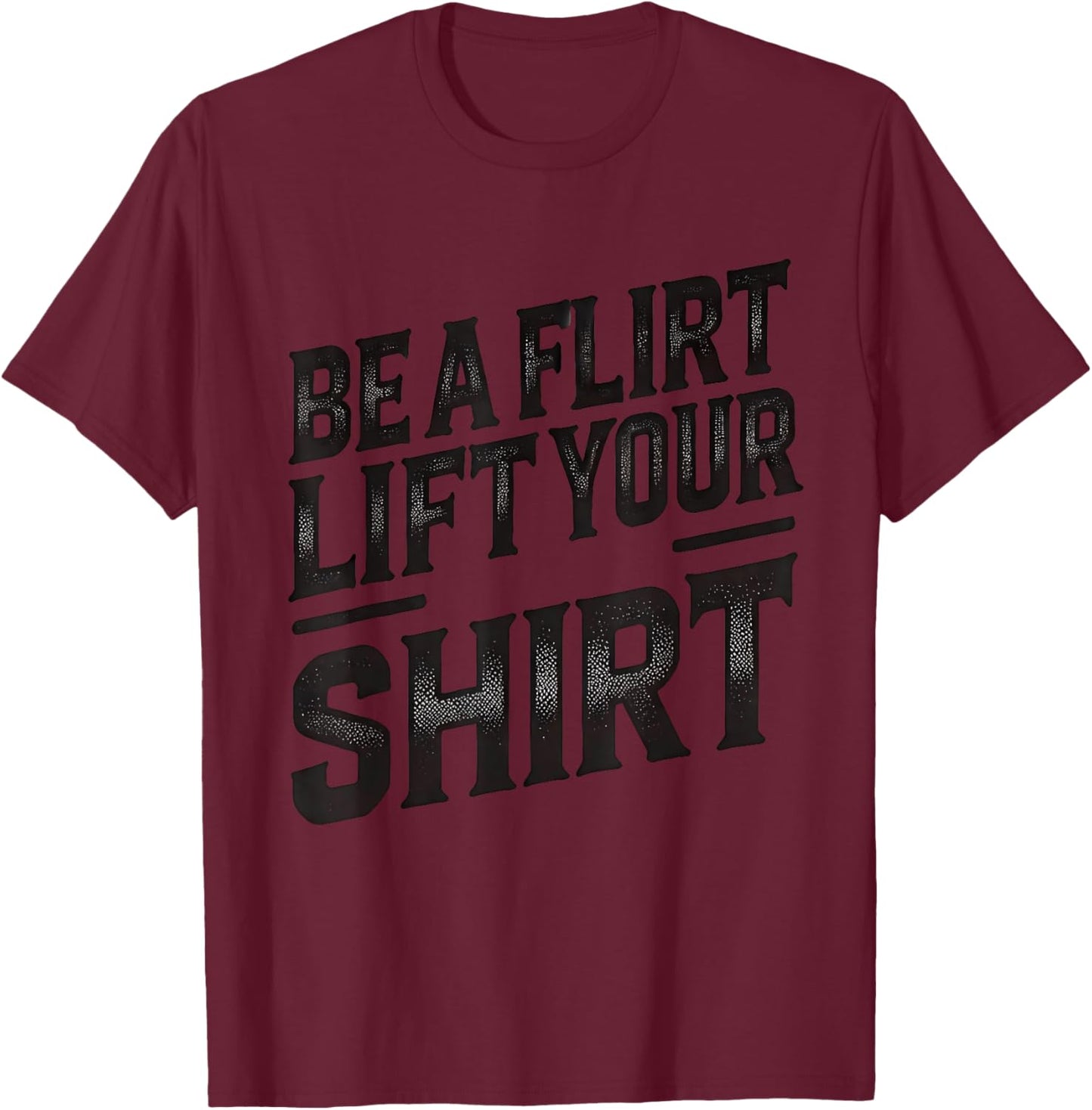 Be a Flirt Lift Your Shirt Swinger Lifestyle Naughty Humor T-Shirt - T-Shirt | Maroon